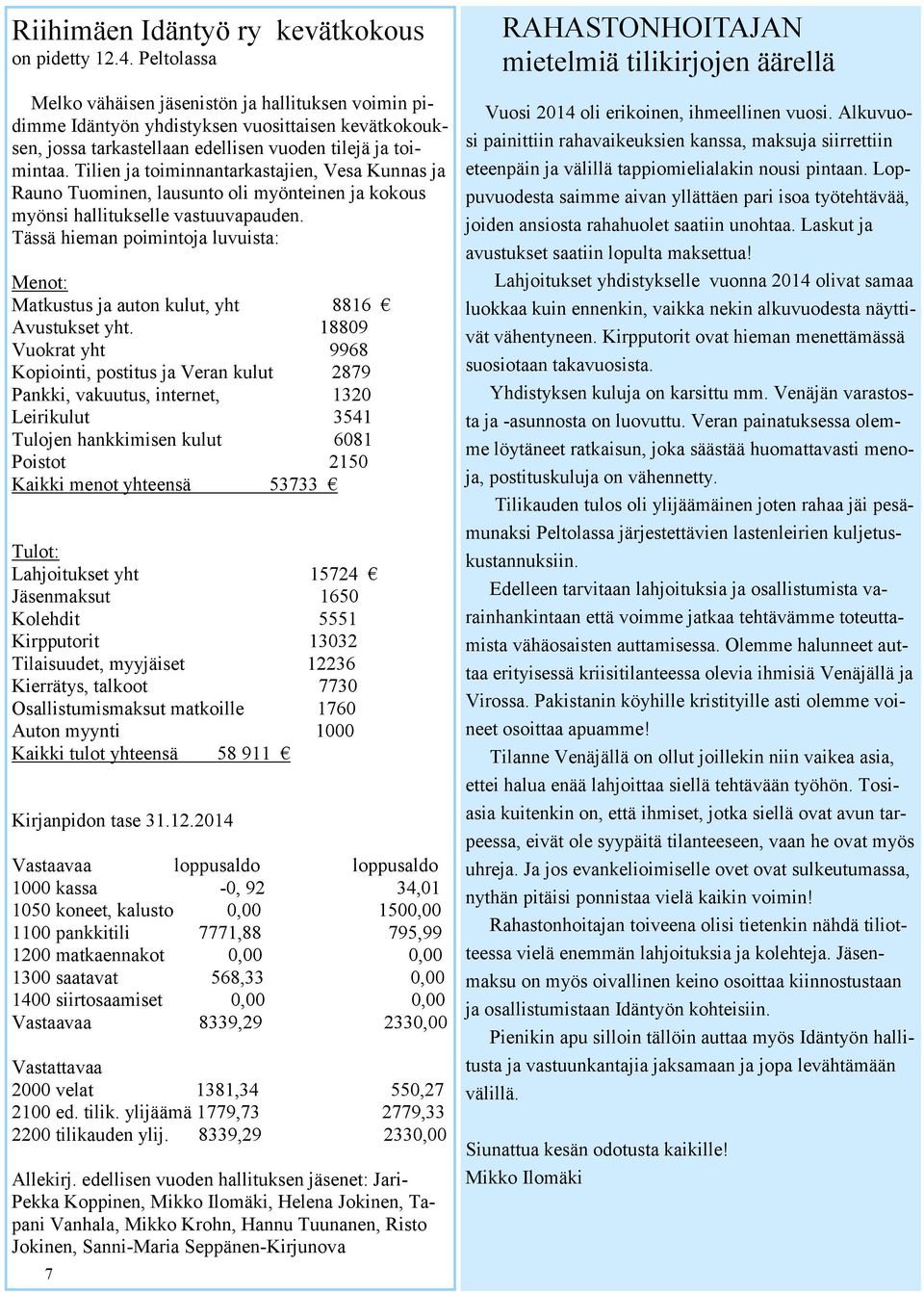 Tilien ja toiminnantarkastajien, Vesa Kunnas ja Rauno Tuominen, lausunto oli myönteinen ja kokous myönsi hallitukselle vastuuvapauden.