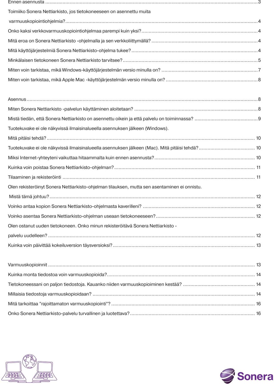 ...5 Miten voin tarkistaa, mikä Windows-käyttöjärjestelmän versio minulla on?...7 Miten voin tarkistaa, mikä Apple Mac -käyttöjärjestelmän versio minulla on?...8 Asennus.