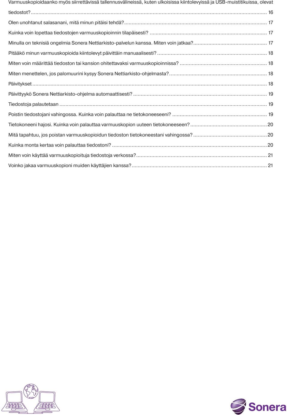... 17 Pitääkö minun varmuuskopioida kiintolevyt päivittäin manuaalisesti?... 18 Miten voin määrittää tiedoston tai kansion ohitettavaksi varmuuskopioinnissa?