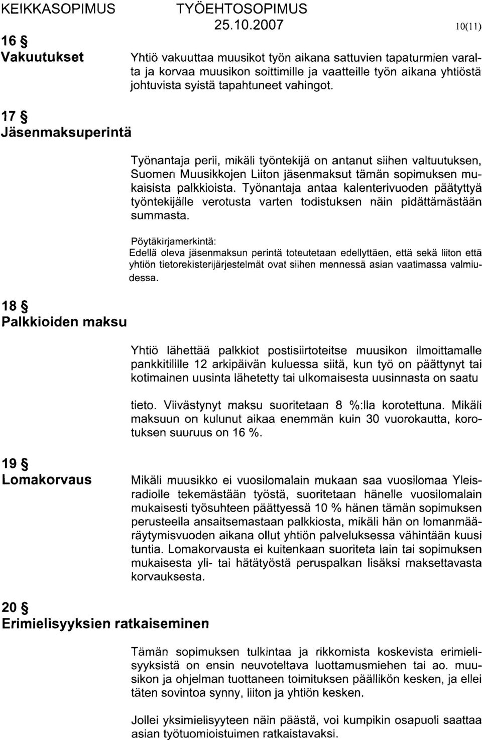 17 Jasenmaksuperinta 18 Palkkioiden maksu Työnantaja perii, mikäli työntekijä on antanut siihen vakuutuksen, Suomeri Muusikkojen Liiton jäsenmaksut taman sopimuksen mukaisista palkkioista.