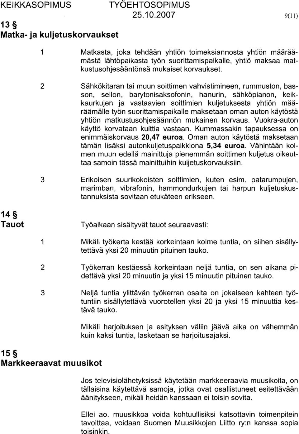 2 Sähkökitaran tai muun soittimen vahvistimineen, rummuston, basson, sellon, barytonisaksofonin, hanurin, sähköpianon, kei k- kaurkujen ja vastaavien soittimien kuljetuksesta yhtiön maaräamalle työn