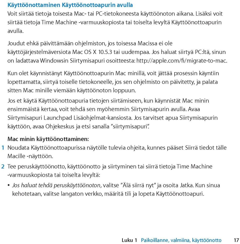 Joudut ehkä päivittämään ohjelmiston, jos toisessa Macissa ei ole käyttöjärjestelmäversiota Mac OS X 10.5.3 tai uudempaa.