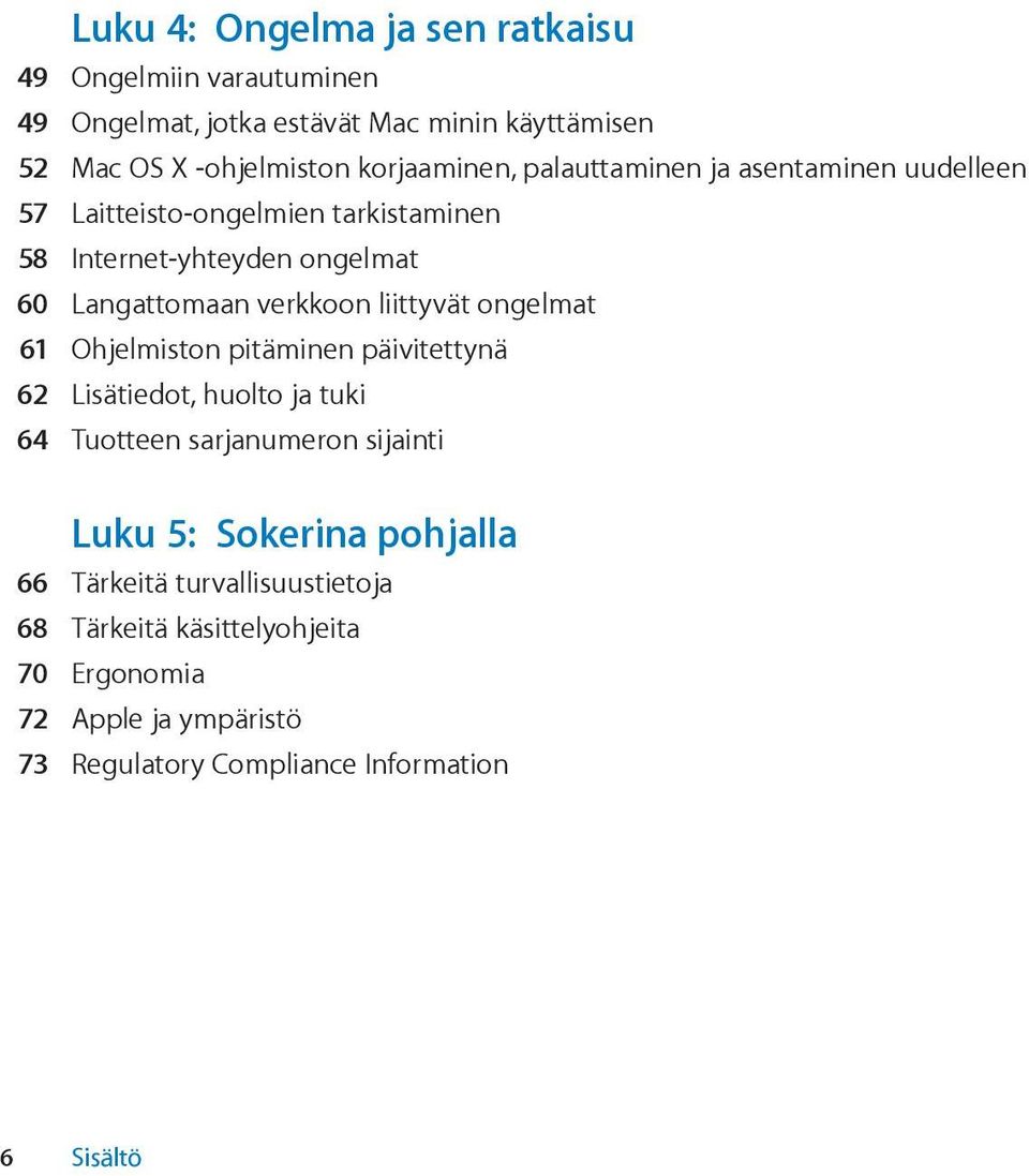 verkkoon liittyvät ongelmat 61 Ohjelmiston pitäminen päivitettynä 62 Lisätiedot, huolto ja tuki 64 Tuotteen sarjanumeron sijainti Luku 5: