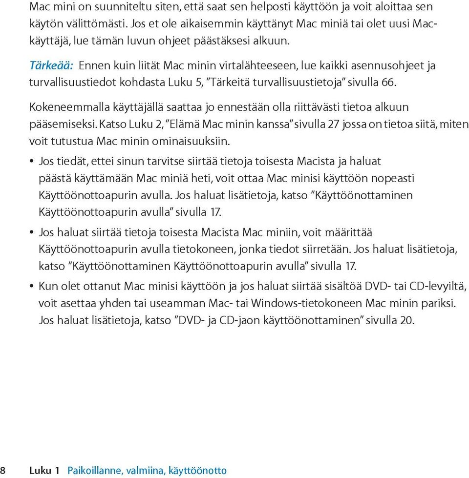 Tärkeää: Ennen kuin liität Mac minin virtalähteeseen, lue kaikki asennusohjeet ja turvallisuustiedot kohdasta Luku 5, Tärkeitä turvallisuustietoja sivulla 66.