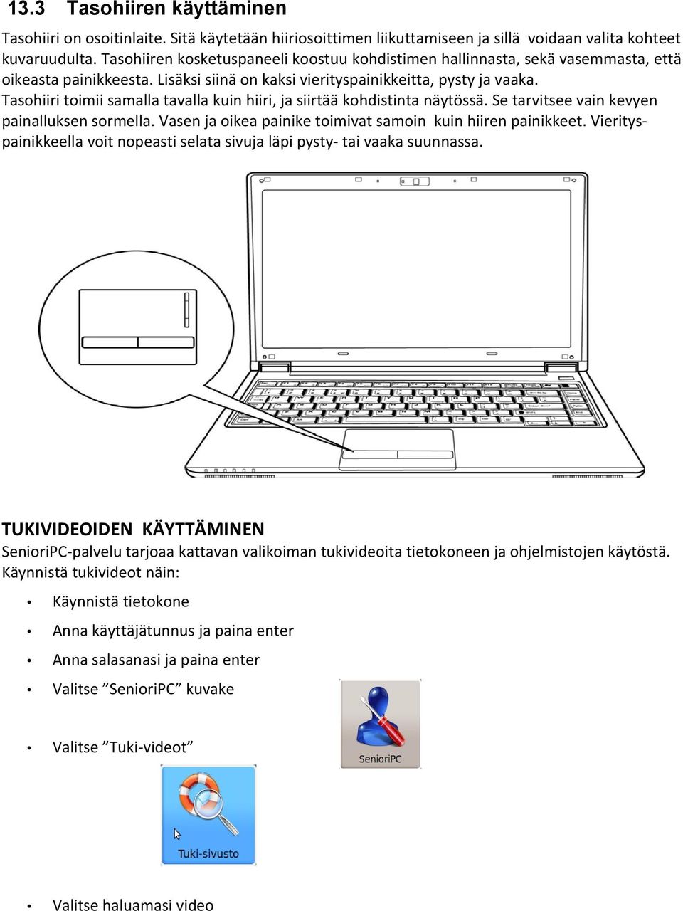 Tasohiiri toimii samalla tavalla kuin hiiri, ja siirtää kohdistinta näytössä. Se tarvitsee vain kevyen painalluksen sormella. Vasen ja oikea painike toimivat samoin kuin hiiren painikkeet.