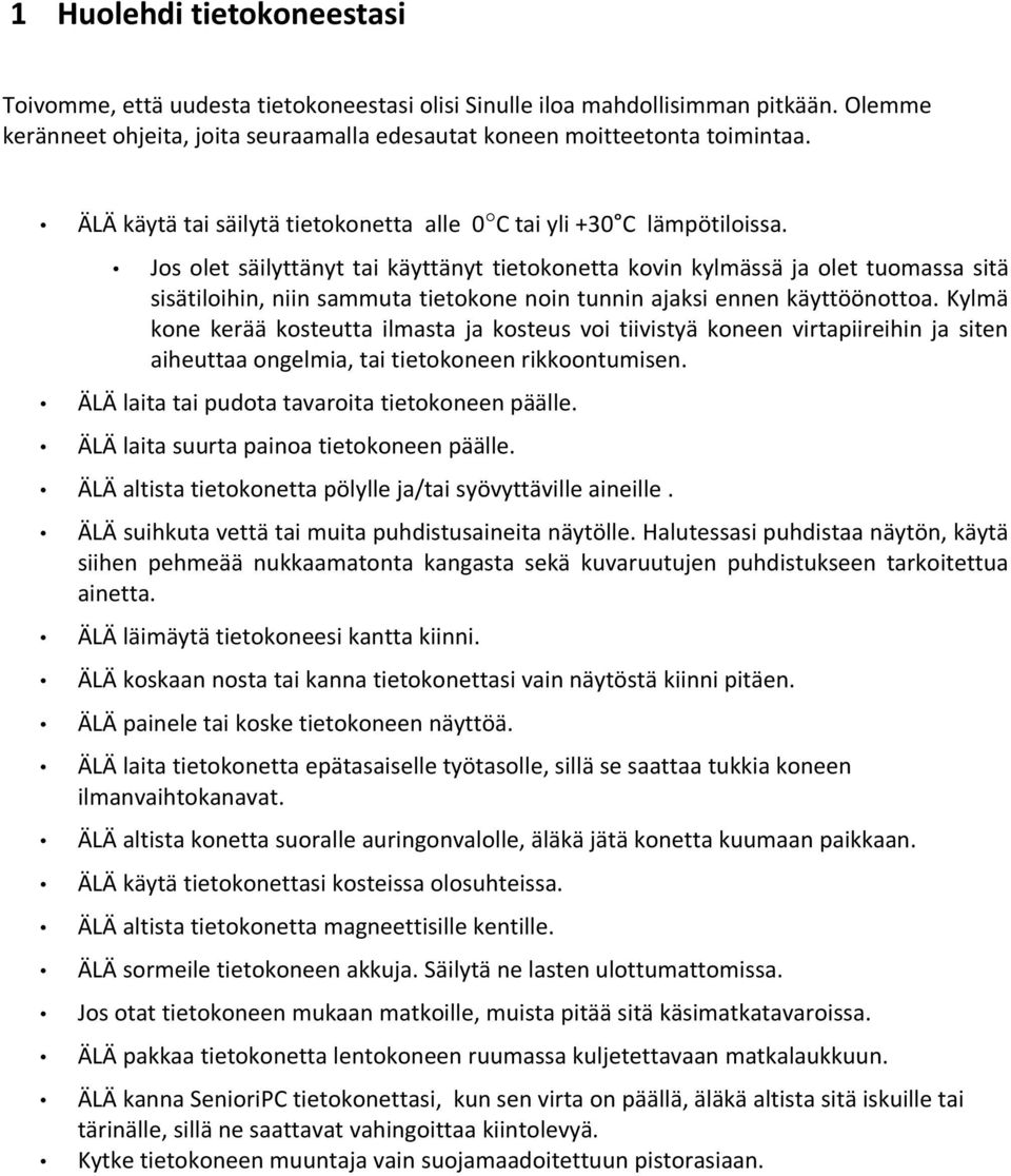 Jos olet säilyttänyt tai käyttänyt tietokonetta kovin kylmässä ja olet tuomassa sitä sisätiloihin, niin sammuta tietokone noin tunnin ajaksi ennen käyttöönottoa.