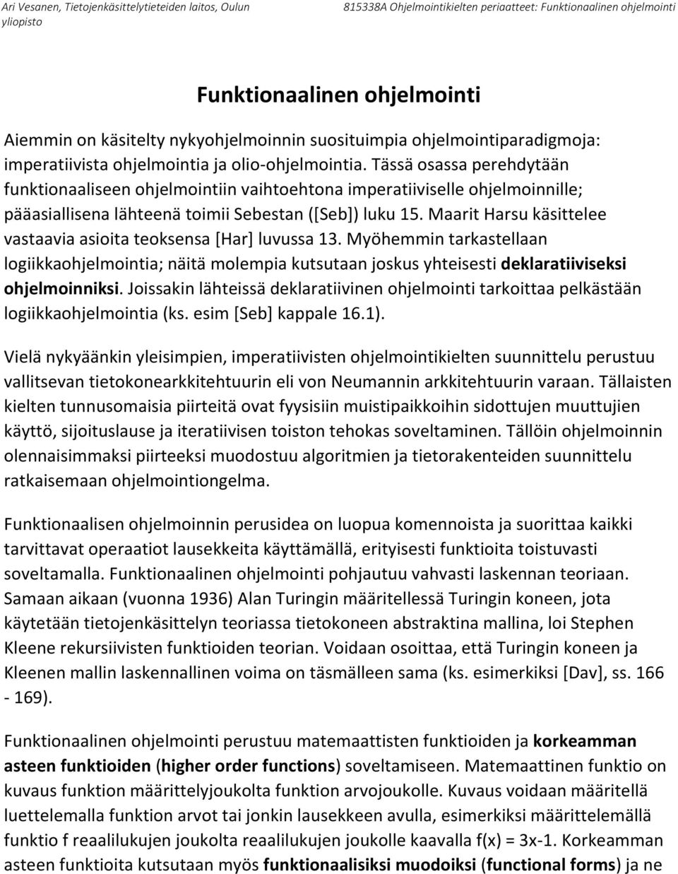 Maarit Harsu käsittelee vastaavia asioita teoksensa [Har] luvussa 13. Myöhemmin tarkastellaan logiikkaohjelmointia; näitä molempia kutsutaan joskus yhteisesti deklaratiiviseksi ohjelmoinniksi.