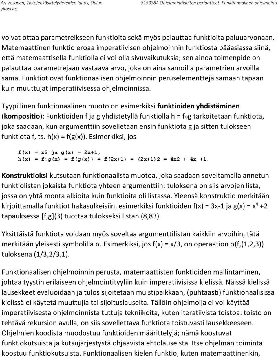 vastaava arvo, joka on aina samoilla parametrien arvoilla sama. Funktiot ovat funktionaalisen ohjelmoinnin peruselementtejä samaan tapaan kuin muuttujat imperatiivisessa ohjelmoinnissa.