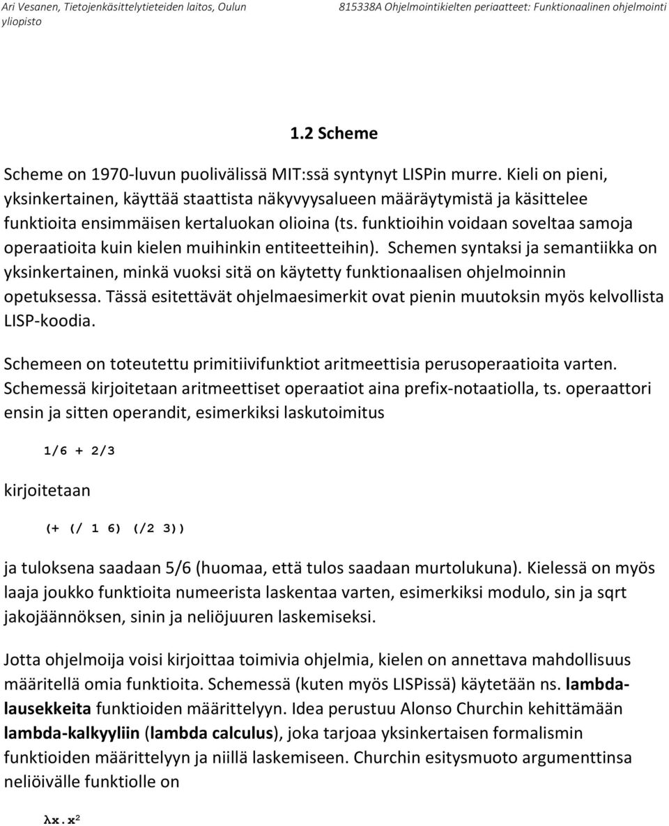 funktioihin voidaan soveltaa samoja operaatioita kuin kielen muihinkin entiteetteihin).