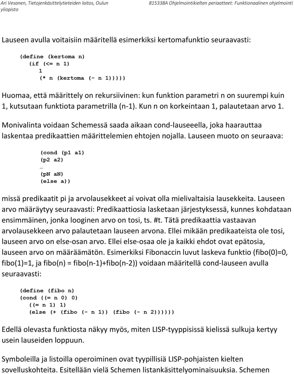 Monivalinta voidaan Schemessä saada aikaan cond-lauseeella, joka haarauttaa laskentaa predikaattien määrittelemien ehtojen nojalla.