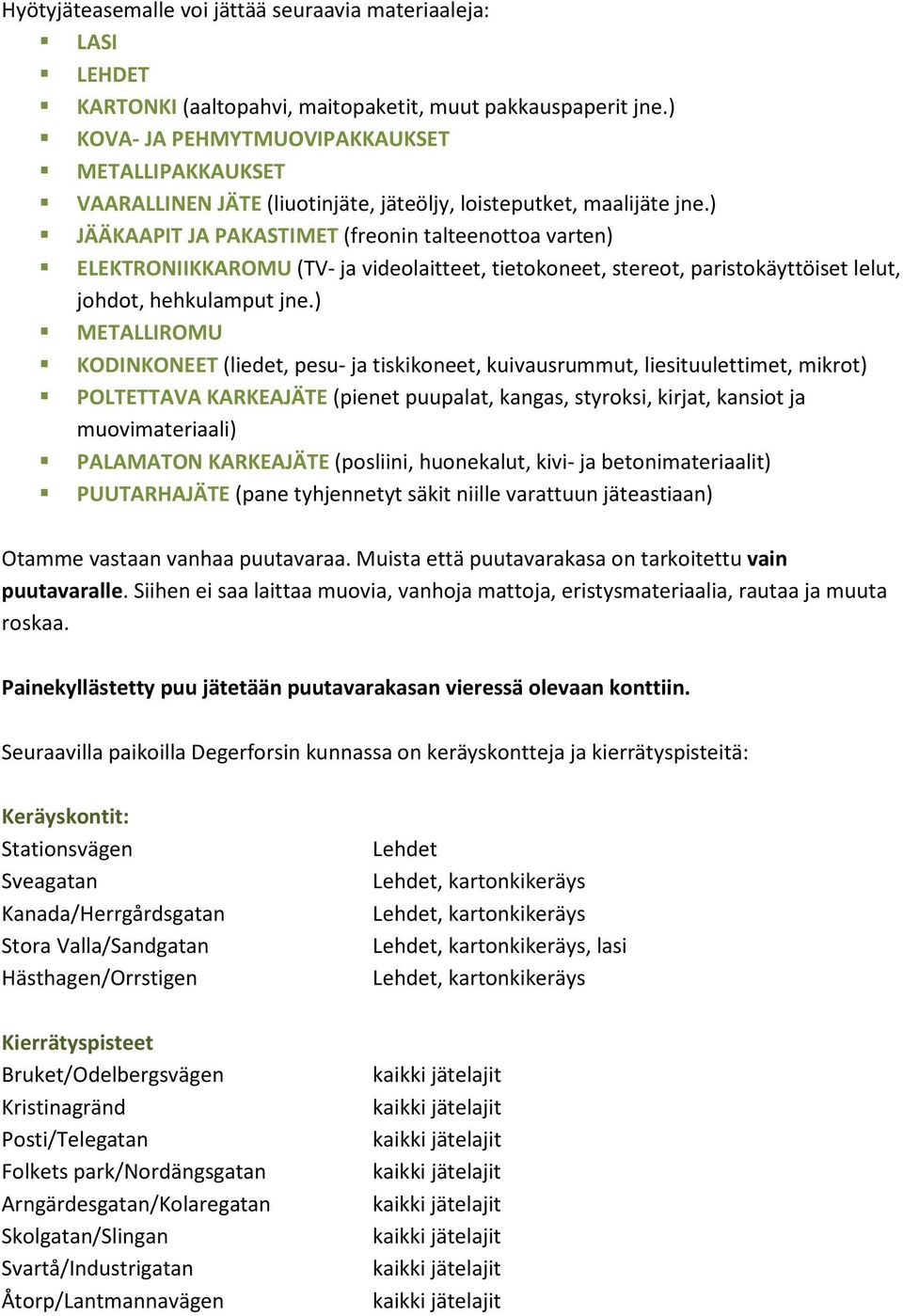 ) JÄÄKAAPIT JA PAKASTIMET (freonin talteenottoa varten) ELEKTRONIIKKAROMU (TV- ja videolaitteet, tietokoneet, stereot, paristokäyttöiset lelut, johdot, hehkulamput jne.