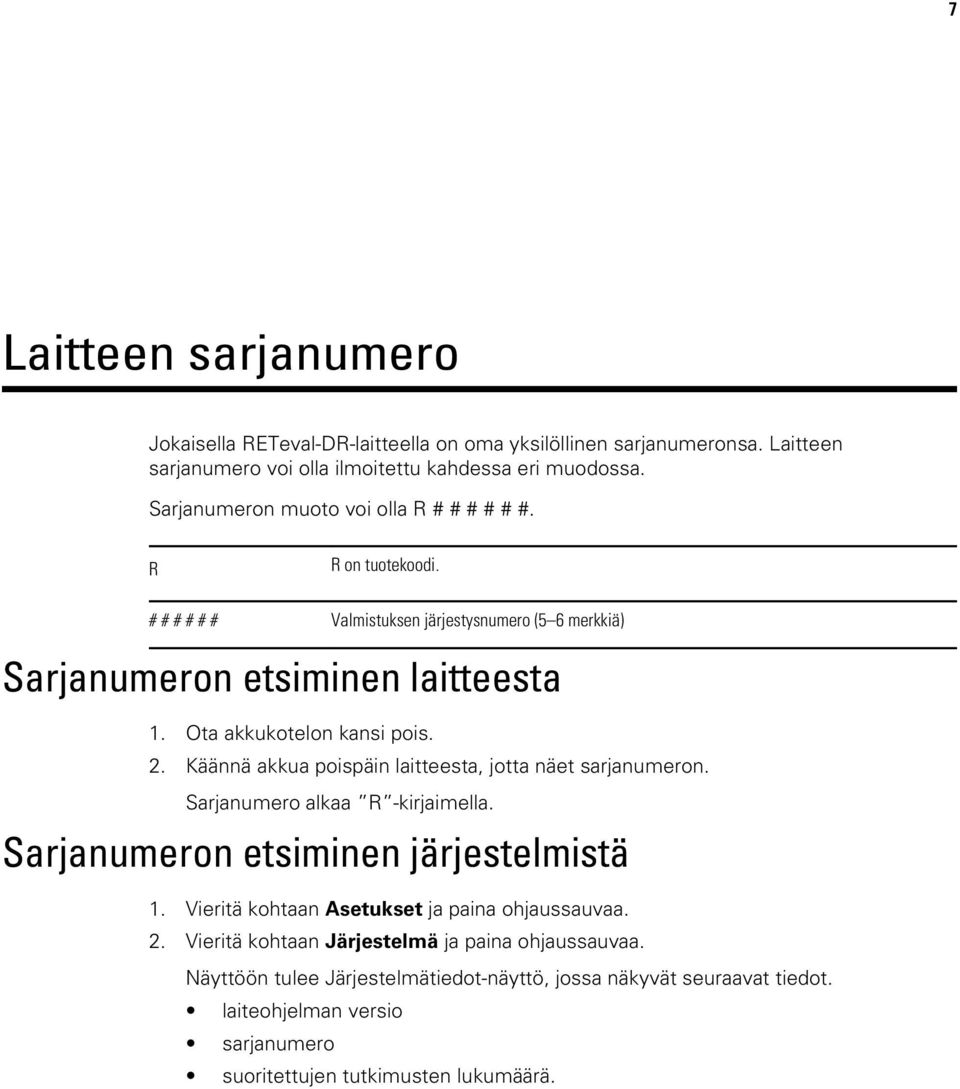 Ota akkukotelon kansi pois. 2. Käännä akkua poispäin laitteesta, jotta näet sarjanumeron. Sarjanumero alkaa R -kirjaimella. Sarjanumeron etsiminen järjestelmistä 1.