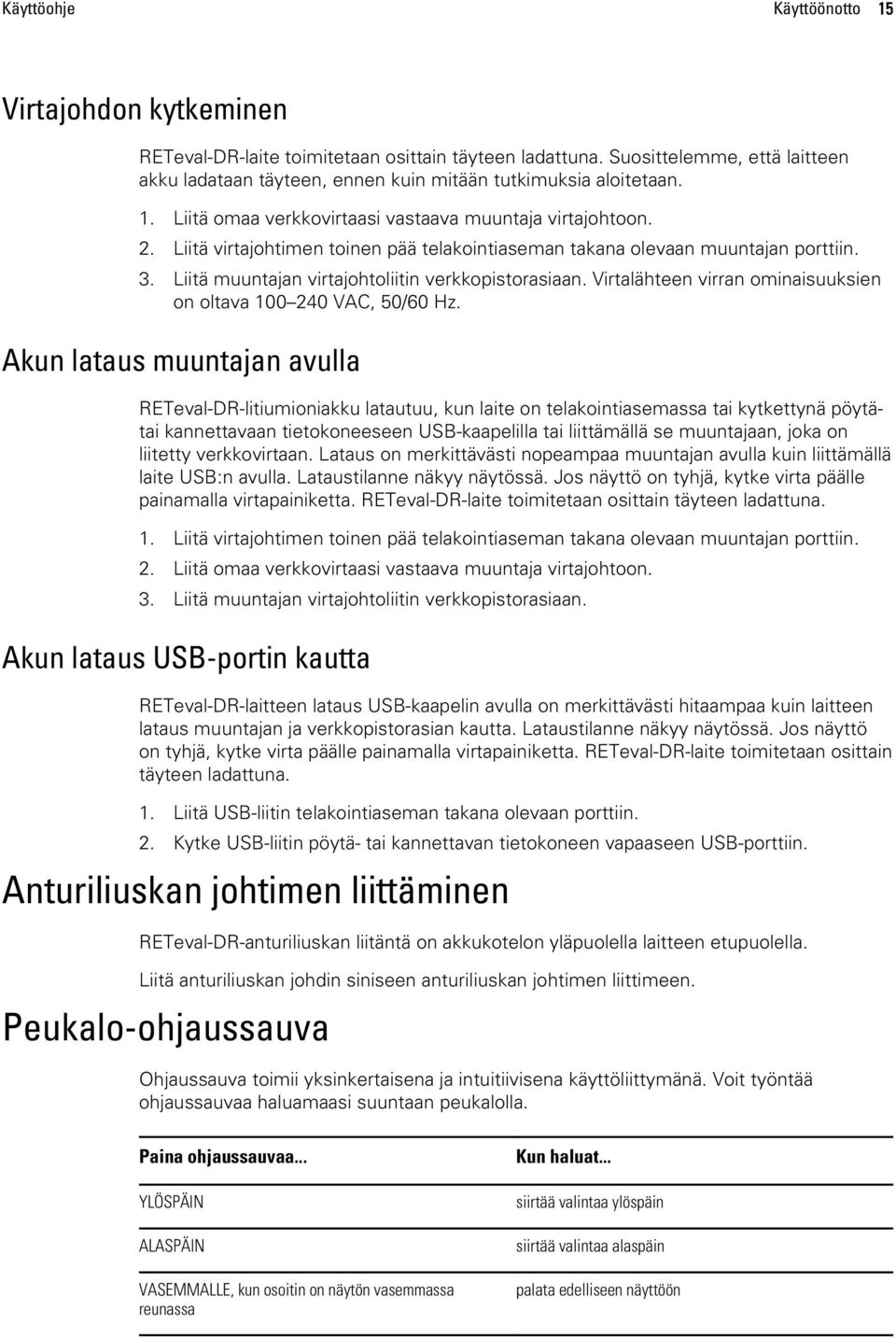 Liitä muuntajan virtajohtoliitin verkkopistorasiaan. Virtalähteen virran ominaisuuksien on oltava 100 240 VAC, 50/60 Hz.