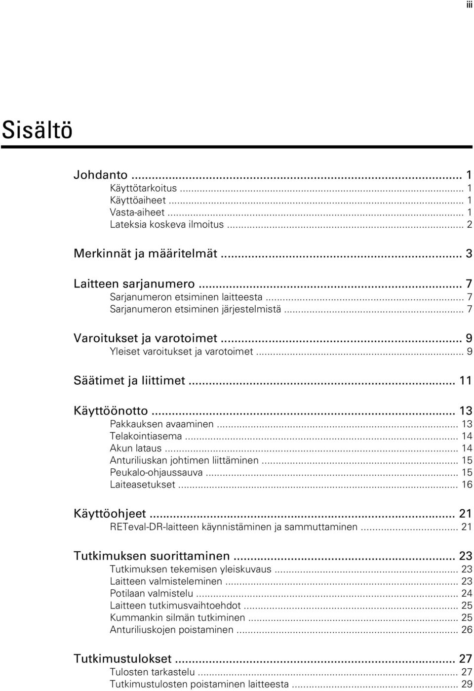 .. 13 Pakkauksen avaaminen... 13 Telakointiasema... 14 Akun lataus... 14 Anturiliuskan johtimen liittäminen... 15 Peukalo-ohjaussauva... 15 Laiteasetukset... 16 Käyttöohjeet.