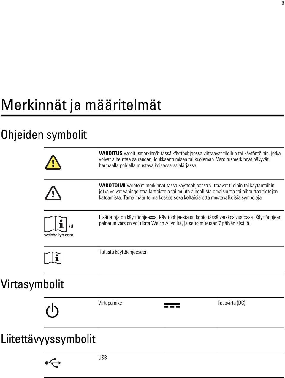 VAROTOIMI Varotoimimerkinnät tässä käyttöohjeessa viittaavat tiloihin tai käytäntöihin, jotka voivat vahingoittaa laitteistoja tai muuta aineellista omaisuutta tai aiheuttaa tietojen katoamista.