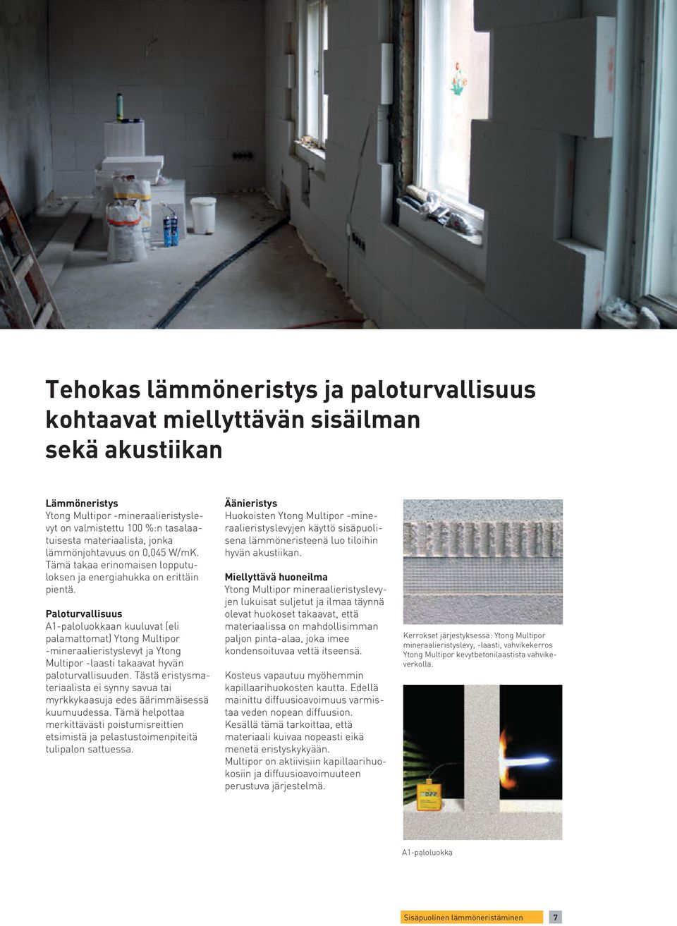 Paloturvallisuus A1-paloluokkaan kuuluvat (eli palamattomat) -mineraalieristyslevyt ja Ytong Multipor -laasti takaavat hyvän paloturvallisuuden.