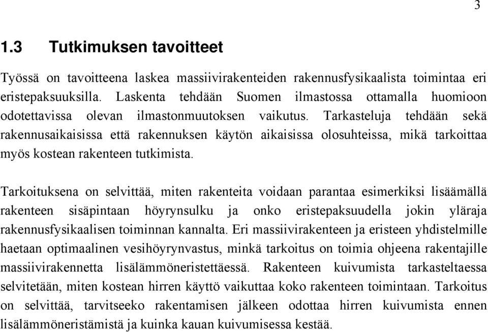 Tarkasteluja tehdään sekä rakennusaikaisissa että rakennuksen käytön aikaisissa olosuhteissa, mikä tarkoittaa myös kostean rakenteen tutkimista.