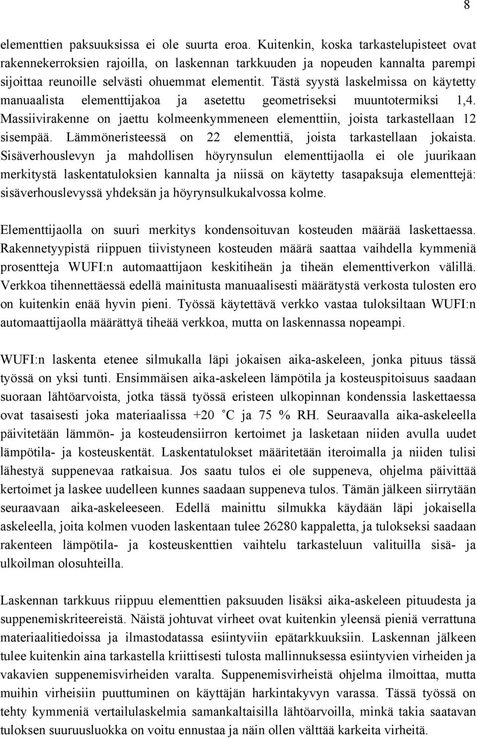 Tästä syystä laskelmissa on käytetty manuaalista elementtijakoa ja asetettu geometriseksi muuntotermiksi,. Massiivirakenne on jaettu kolmeenkymmeneen elementtiin, joista tarkastellaan sisempää.