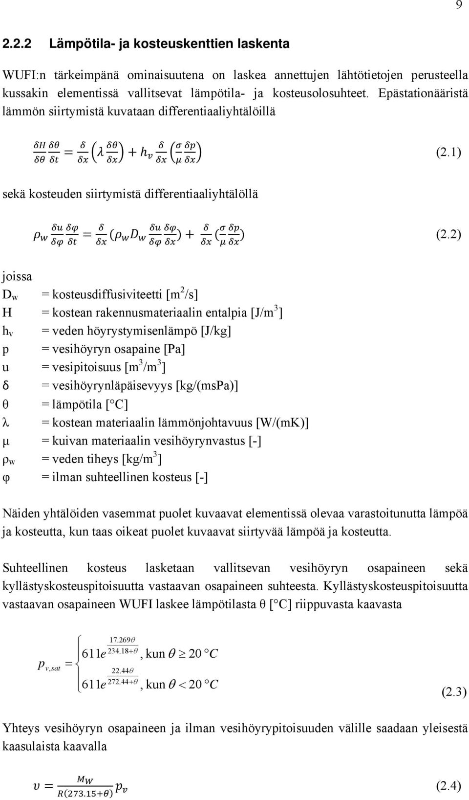 ) sekä kosteuden siirtymistä differentiaaliyhtälöllä joissa D w = kosteusdiffusiviteetti [m /s] H = kostean rakennusmateriaalin entalpia [J/m ] h v = veden höyrystymisenlämpö [J/kg] p = vesihöyryn