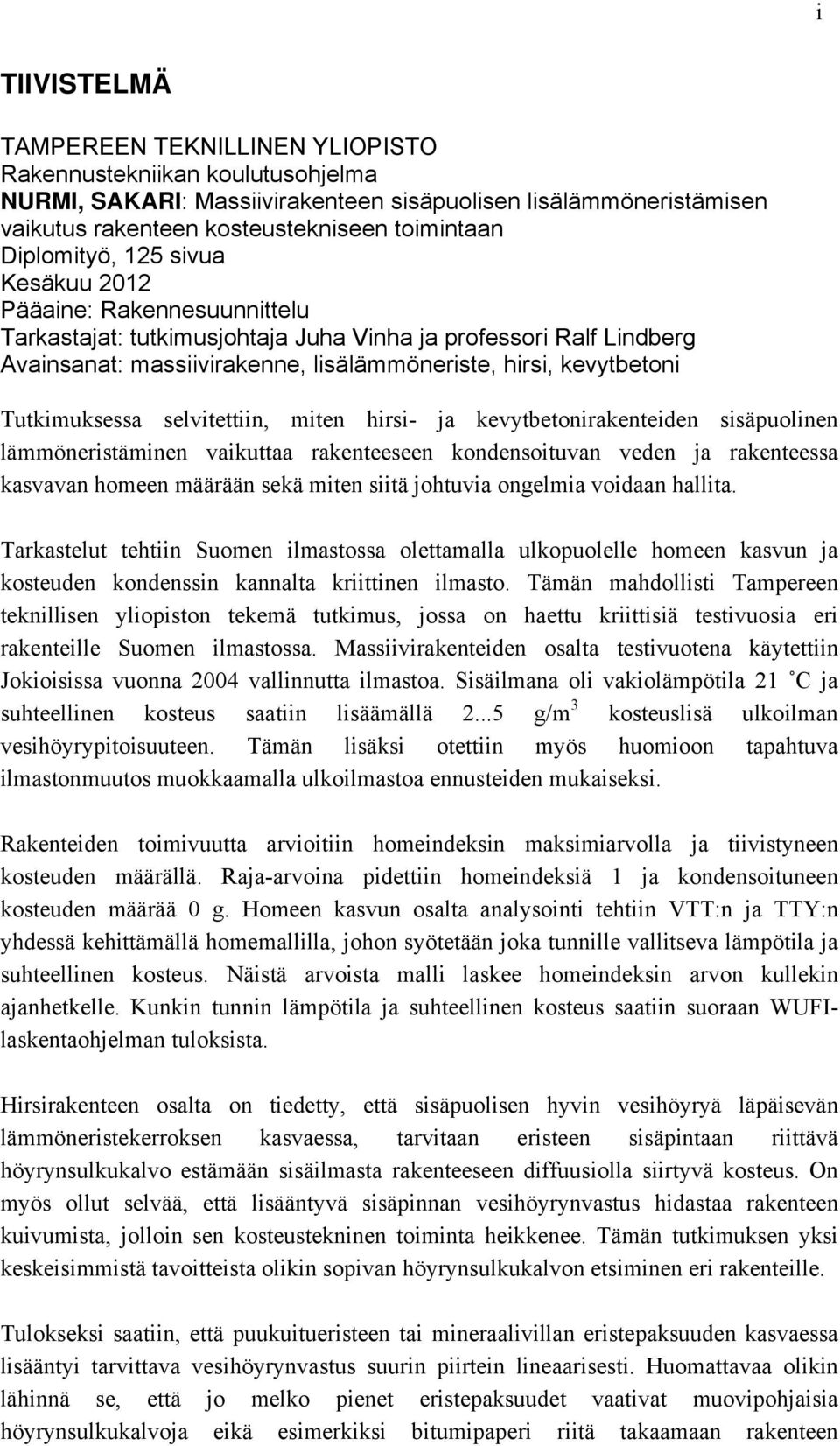 Tutkimuksessa selvitettiin, miten hirsi- ja kevytbetonirakenteiden sisäpuolinen lämmöneristäminen vaikuttaa rakenteeseen kondensoituvan veden ja rakenteessa kasvavan homeen määrään sekä miten siitä