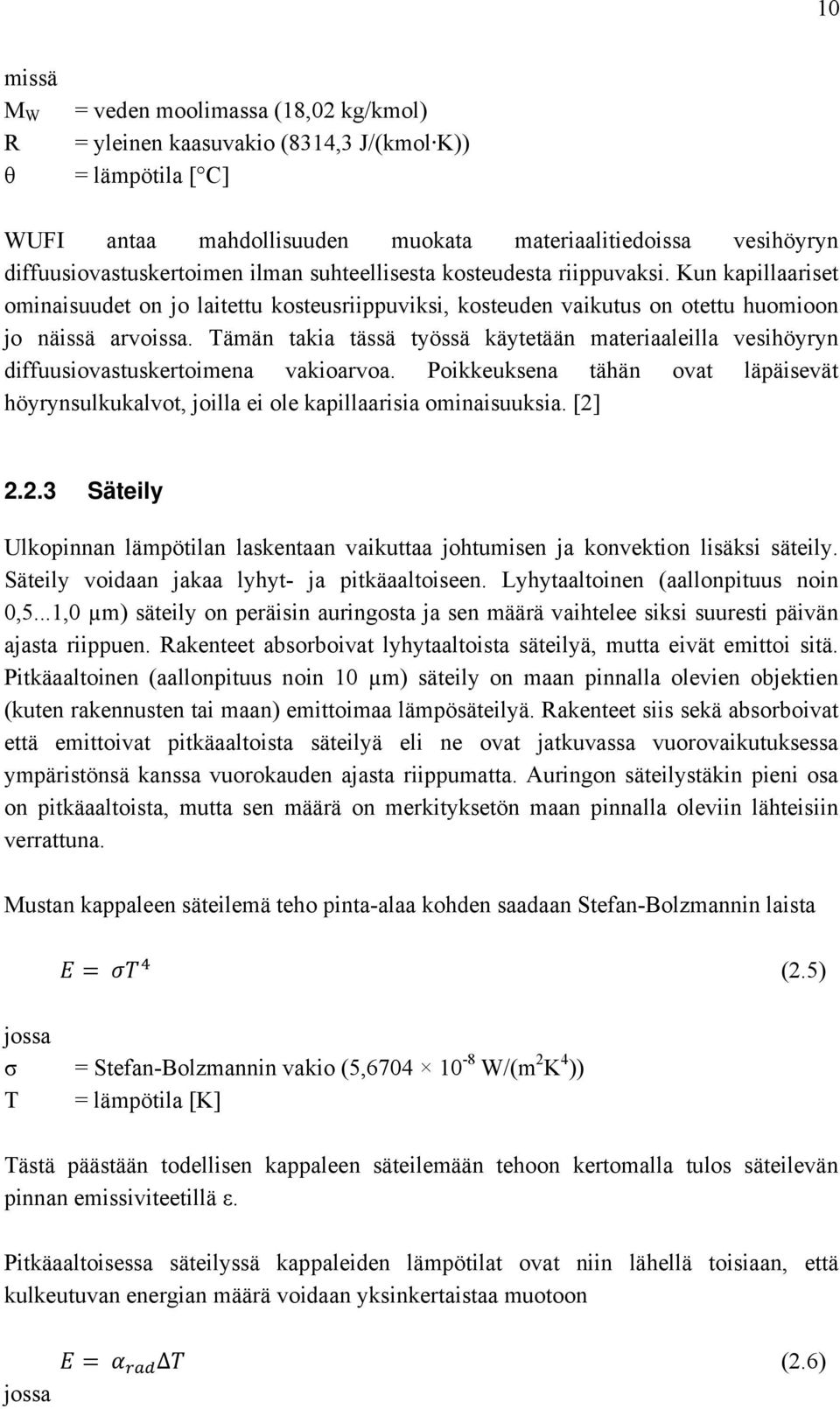 Tämän takia tässä työssä käytetään materiaaleilla vesihöyryn diffuusiovastuskertoimena vakioarvoa. Poikkeuksena tähän ovat läpäisevät höyrynsulkukalvot, joilla ei ole kapillaarisia ominaisuuksia. [].