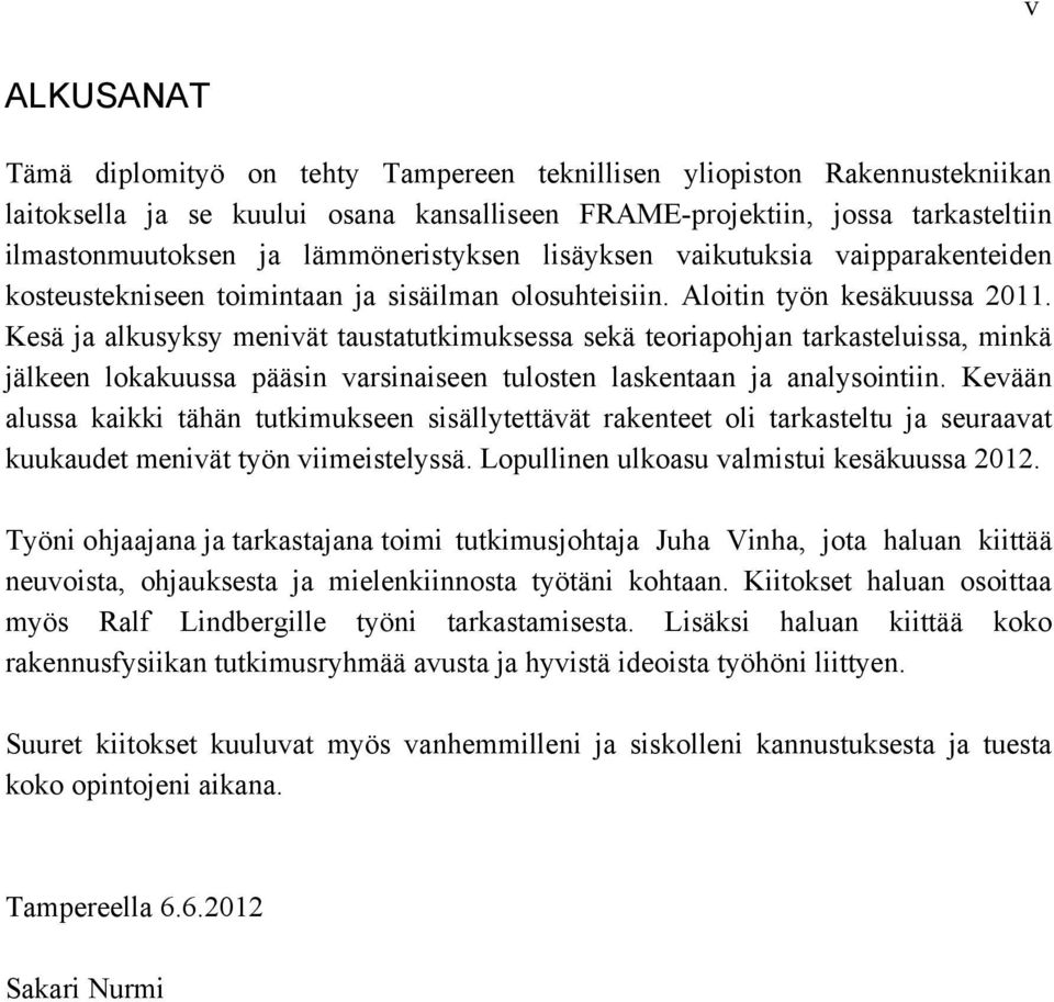 Kesä ja alkusyksy menivät taustatutkimuksessa sekä teoriapohjan tarkasteluissa, minkä jälkeen lokakuussa pääsin varsinaiseen tulosten laskentaan ja analysointiin.