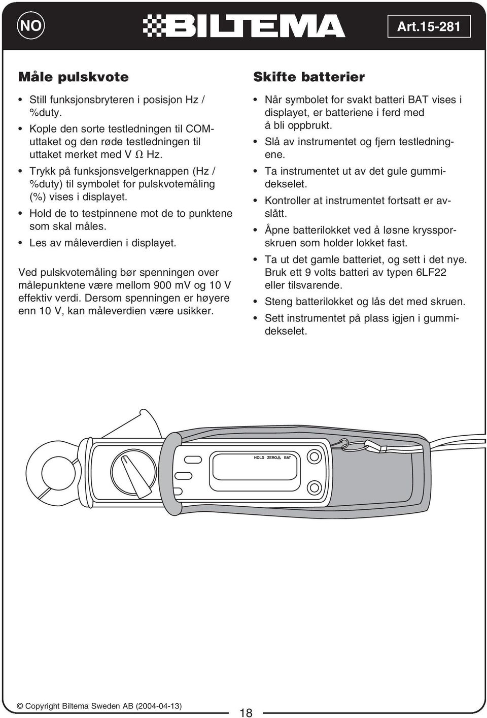 Ved pulskvotemåling bør spenningen over målepunktene være mellom 900 mv og 10 V effektiv verdi. Dersom spenningen er høyere enn 10 V, kan måleverdien være usikker.