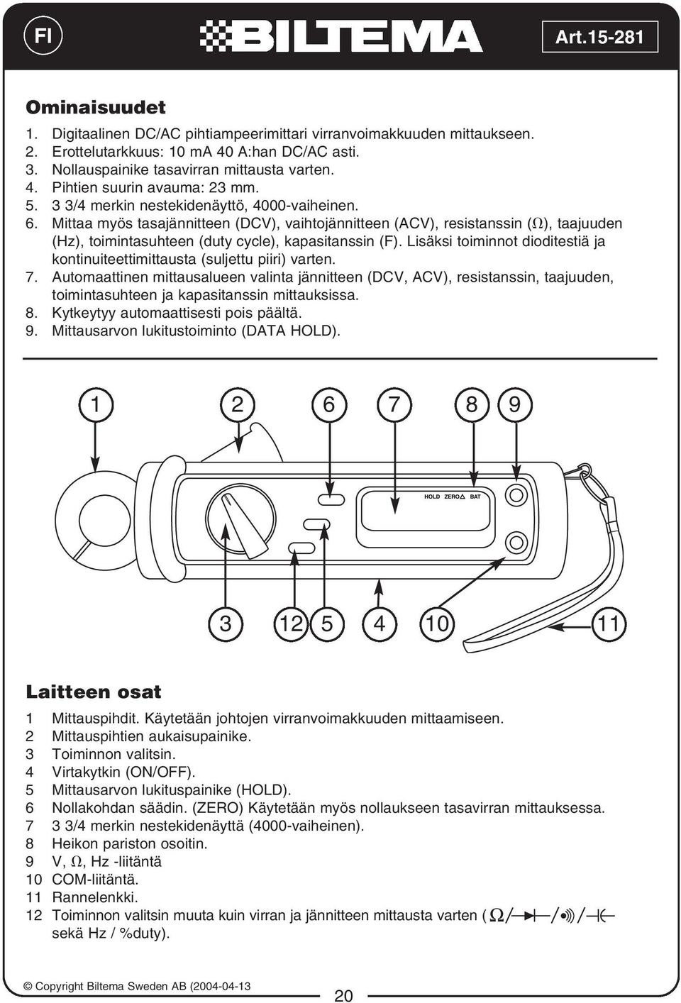 Lisäksi toiminnot dioditestiä ja kontinuiteettimittausta (suljettu piiri) varten. 7.