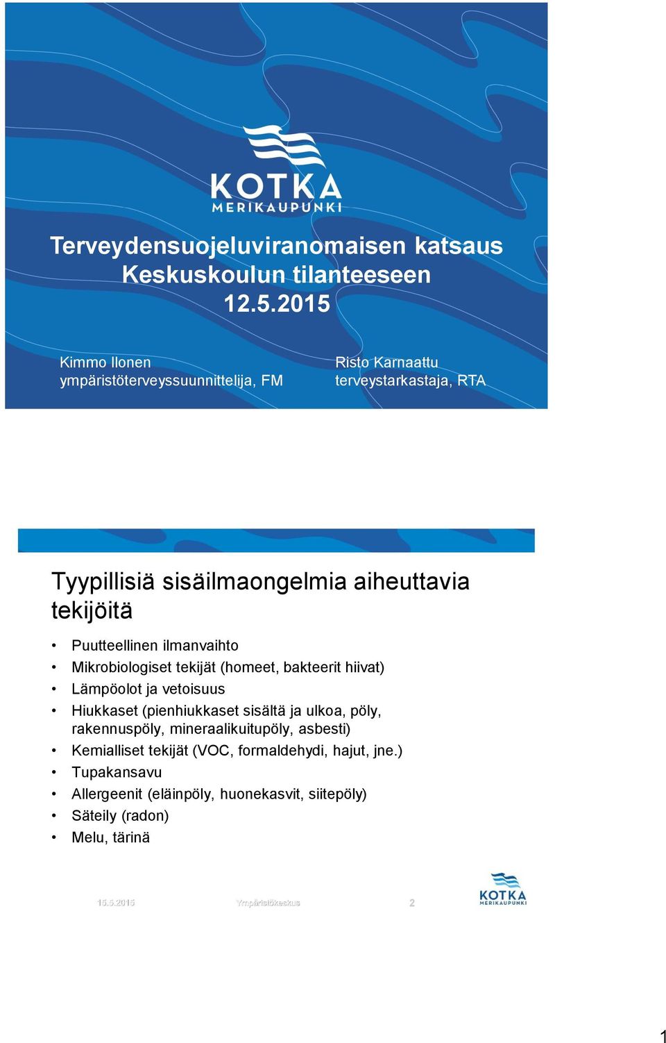 Puutteellinen ilmanvaihto Mikrobiologiset tekijät (homeet, bakteerit hiivat) Lämpöolot ja vetoisuus Hiukkaset (pienhiukkaset sisältä ja ulkoa,