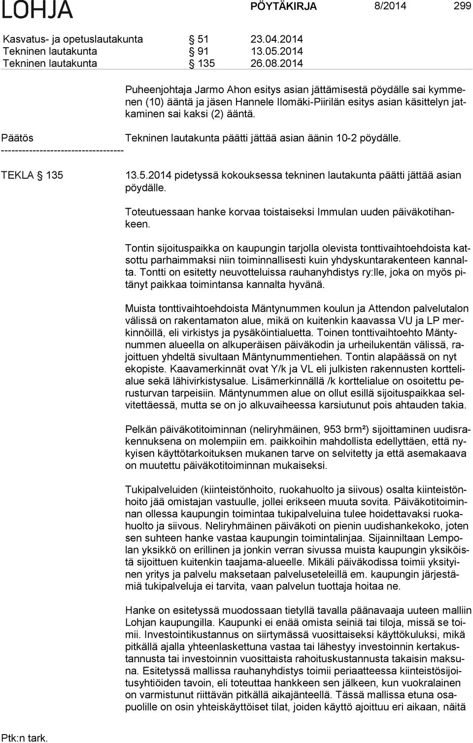 Tekninen lautakunta päätti jättää asian äänin 10-2 pöydälle. ----------------------------------- TEKLA 135 13.5.2014 pidetyssä kokouksessa tekninen lautakunta päätti jättää asian pöy däl le.