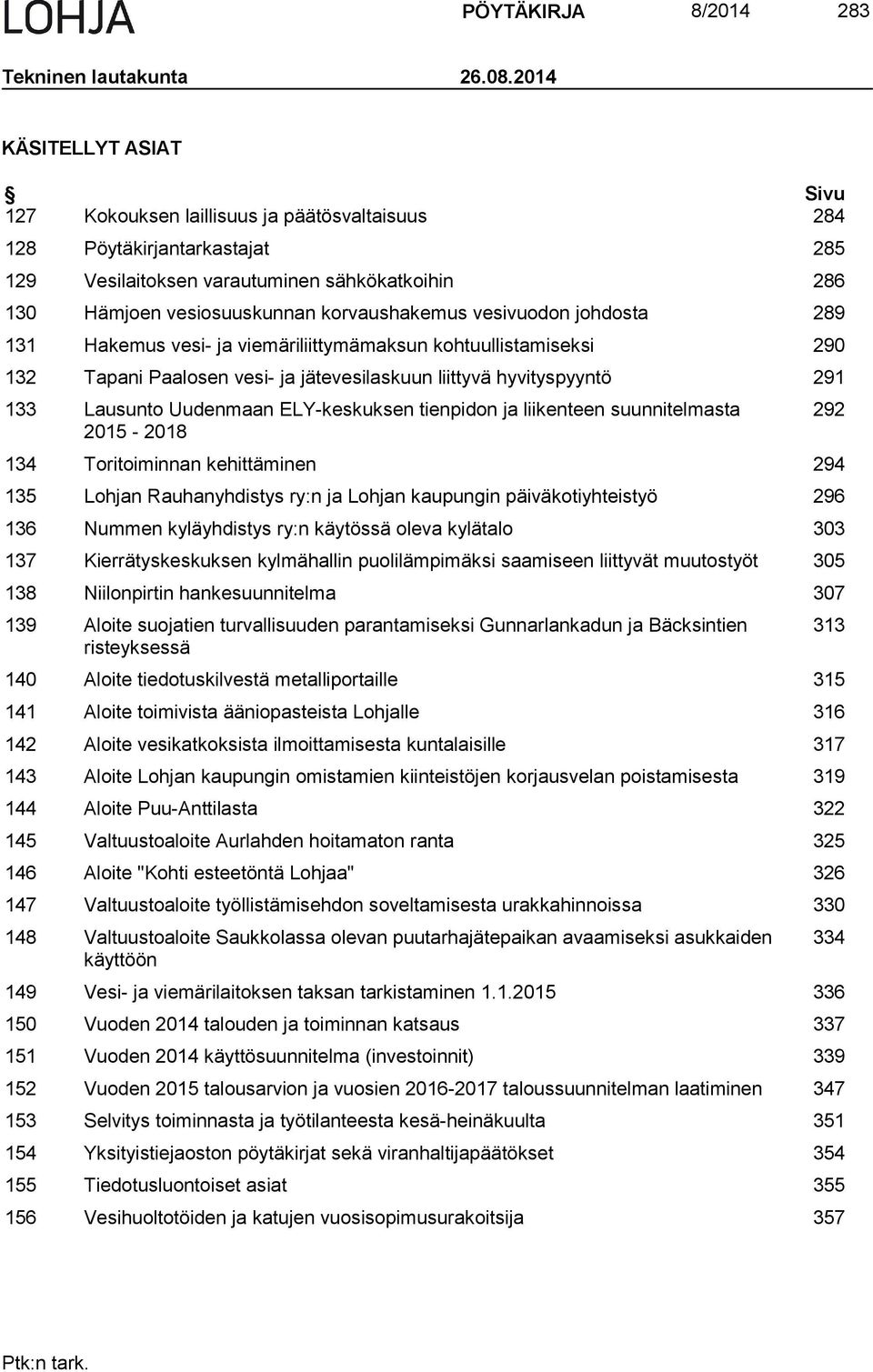 vesivuodon johdosta 289 131 Hakemus vesi- ja viemäriliittymämaksun kohtuullistamiseksi 290 132 Tapani Paalosen vesi- ja jätevesilaskuun liittyvä hyvityspyyntö 291 133 Lausunto Uudenmaan ELY-keskuksen