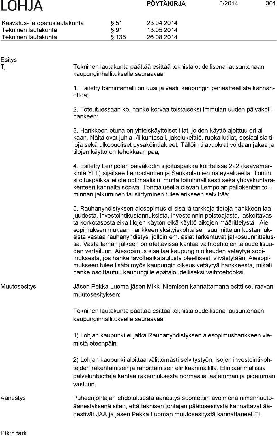 Esitetty toimintamalli on uusi ja vaatii kaupungin periaatteellista kan nanot toa; 2. Toteutuessaan ko. hanke korvaa toistaiseksi Immulan uu den päi vä ko tihan keen; 3.