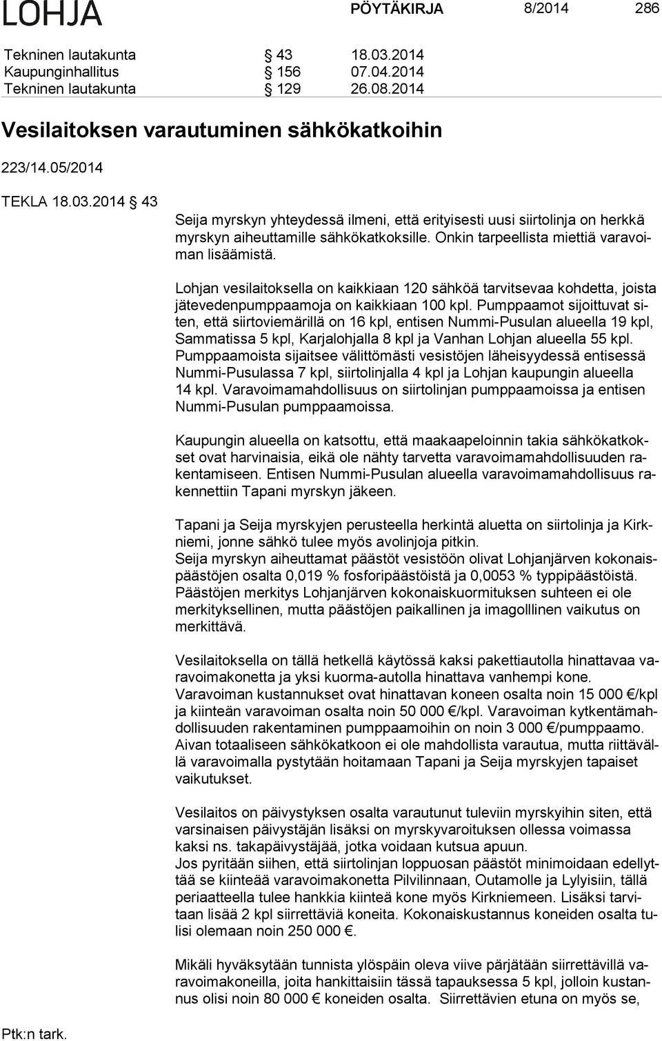 Pumppaamot sijoittuvat siten, että siirtoviemärillä on 16 kpl, entisen Nummi-Pusulan alueella 19 kpl, Sam ma tis sa 5 kpl, Karjalohjalla 8 kpl ja Vanhan Lohjan alueella 55 kpl.