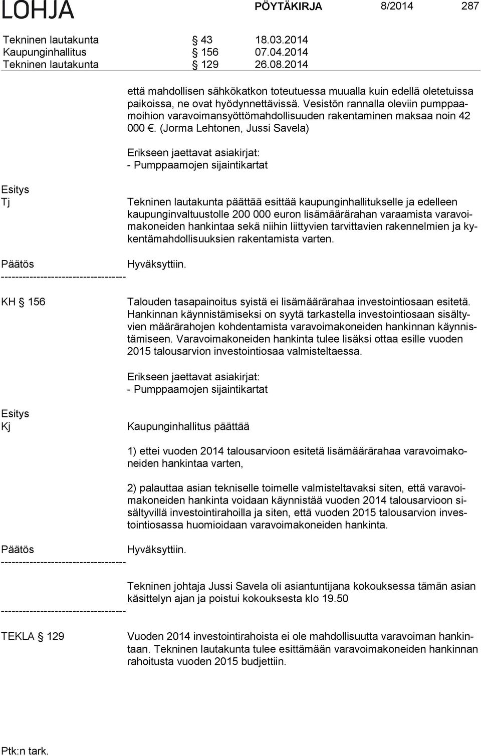 Vesistön rannalla oleviin pump paamoihi on varavoimansyöttömahdollisuuden rakentaminen maksaa noin 42 000.