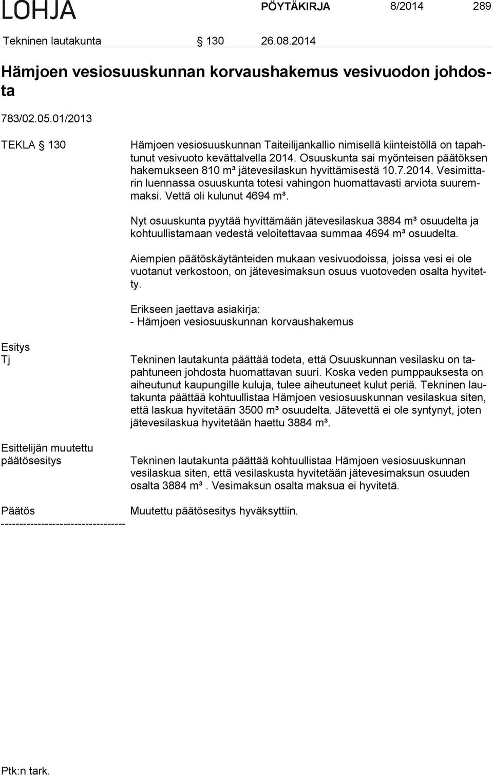 Osuuskunta sai myönteisen päätöksen ha ke muk seen 810 m³ jätevesilaskun hyvittämisestä 10.7.2014. Ve si mit tarin luennassa osuuskunta totesi vahingon huomattavasti arviota suu remmak si.