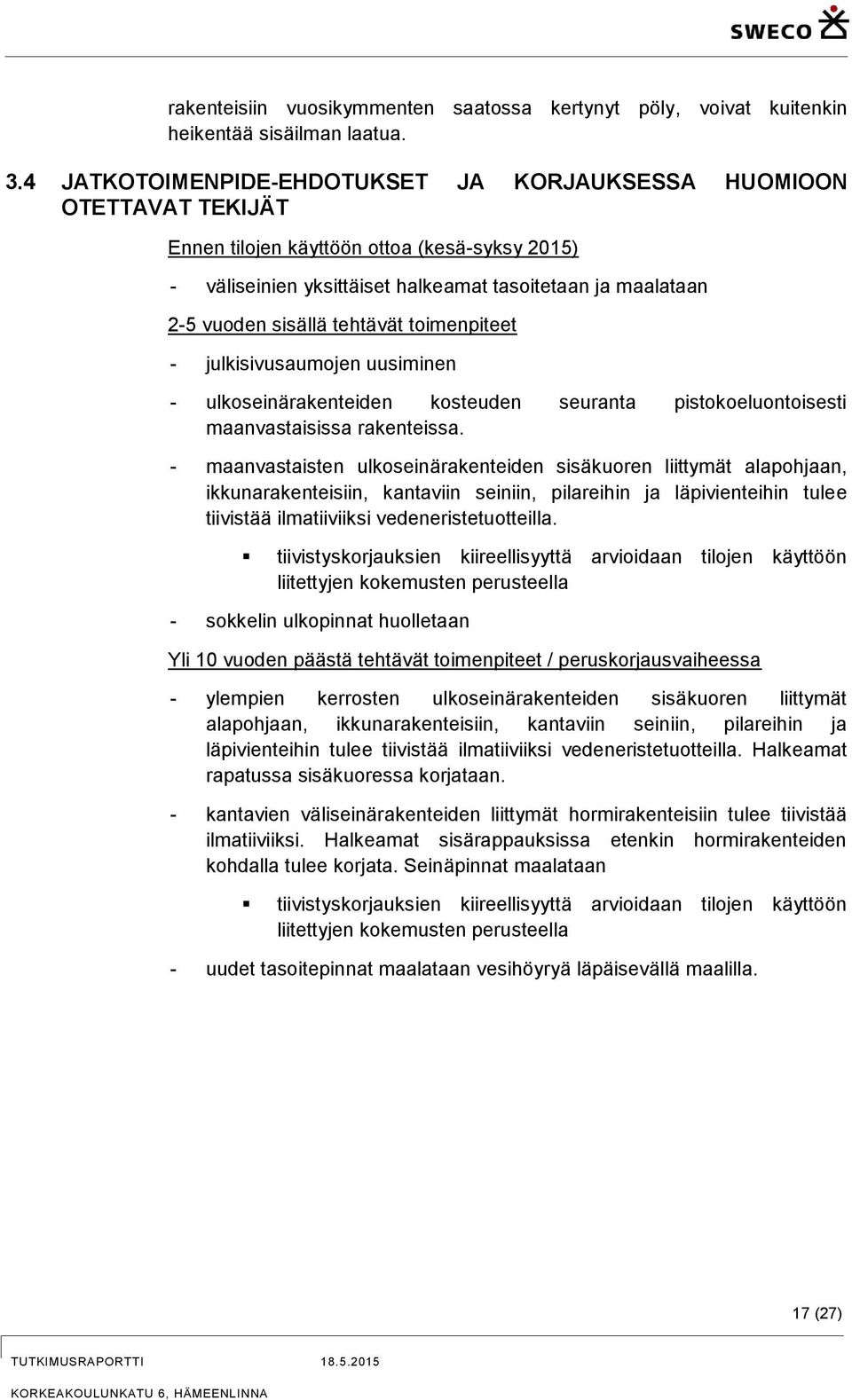 tehtävät toimenpiteet - julkisivusaumojen uusiminen - ulkoseinärakenteiden kosteuden seuranta pistokoeluontoisesti maanvastaisissa rakenteissa.