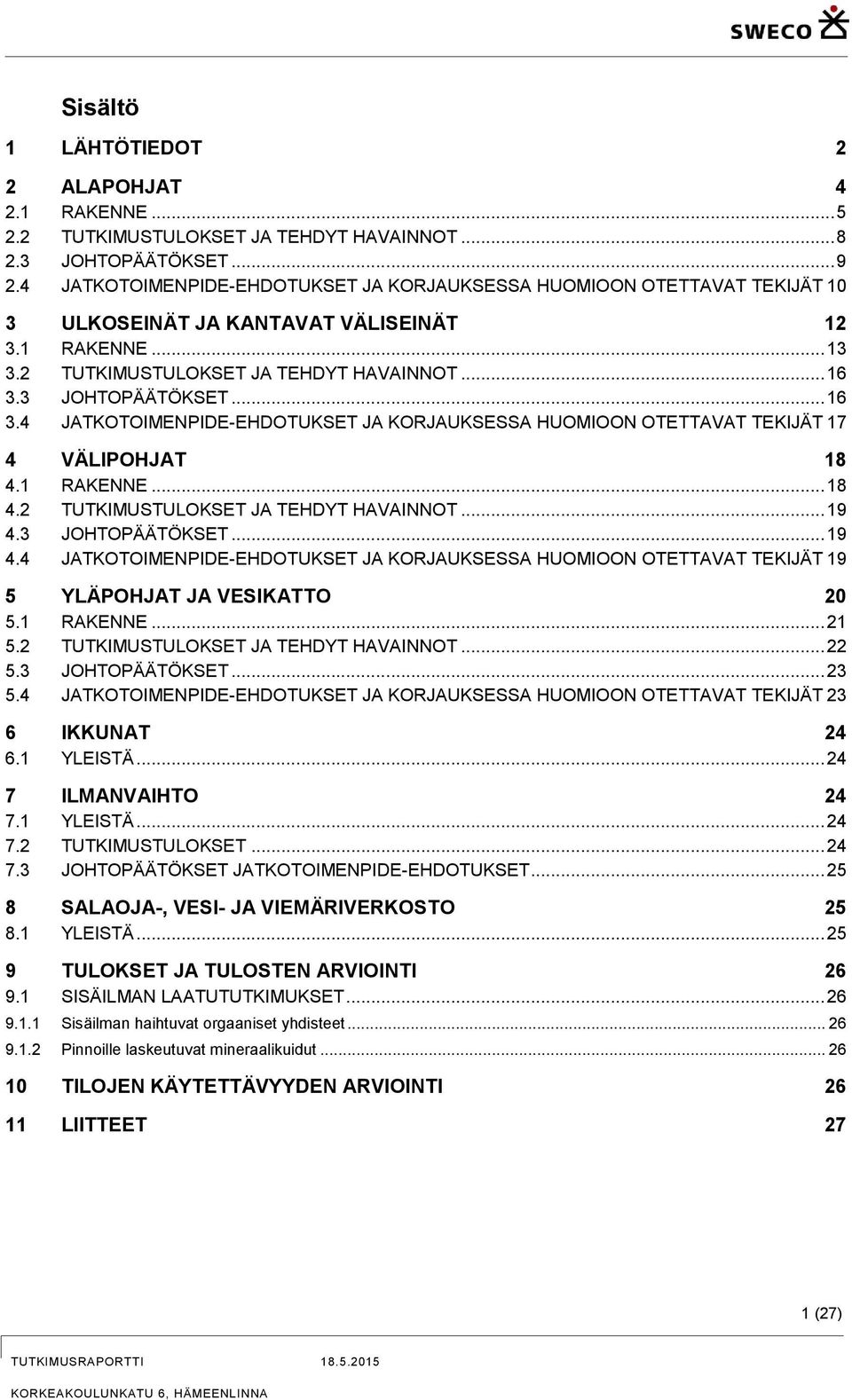 .. 16 3.4 JATKOTOIENPIDE-EHDOTUKSET JA KORJAUKSESSA HUOIOON OTETTAVAT TEKIJÄT 17 4 VÄLIPOHJAT 18 4.1 RAKENNE... 18 4.2 TUTKIUSTULOKSET JA TEHDYT HAVAINNOT... 19 4.