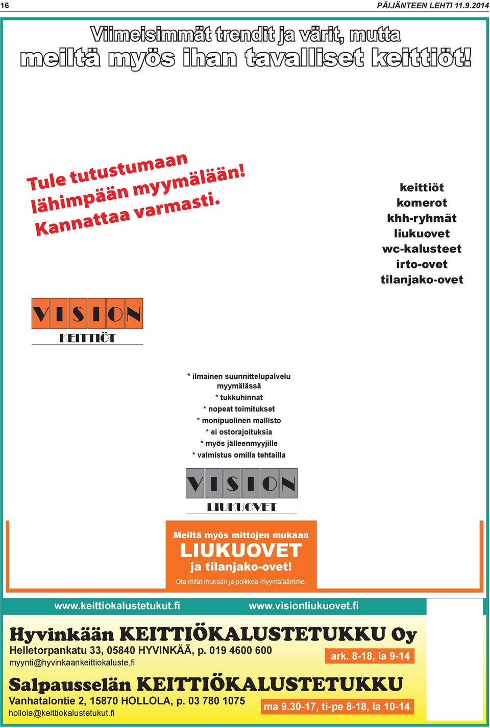 ei ostorajoituksia * myös jälleenmyyjille * valmistus omilla tehtailla Katri 0400 780 333 Reijo 044 771 7794 Soita ja sovi käynti!