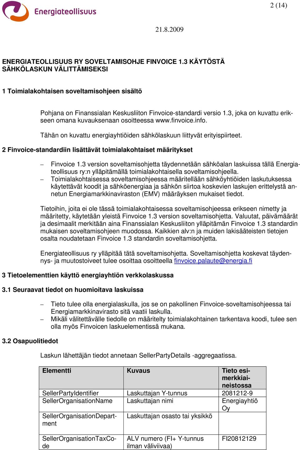 3, joka on kuvattu erikseen omana kuvauksenaan osoitteessa www.finvoice.info. Tähän on kuvattu energiayhtiöiden sähkölaskuun liittyvät erityispiirteet.