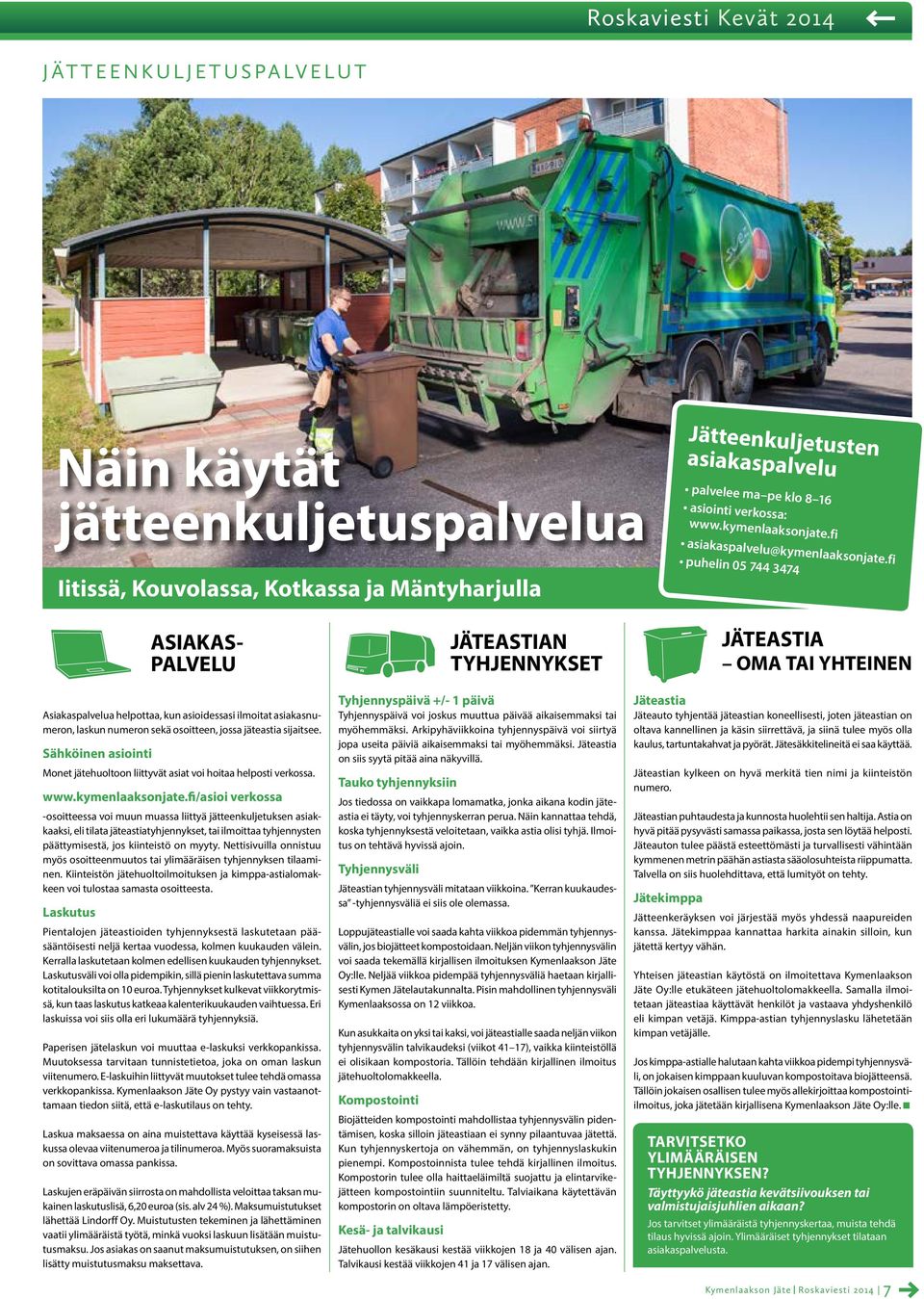 fi puhelin 05 744 3474 ASIAKAS- PALVELU Asiakaspalvelua helpottaa, kun asioidessasi ilmoitat asiakasnumeron, laskun numeron sekä osoitteen, jossa jäteastia sijaitsee.