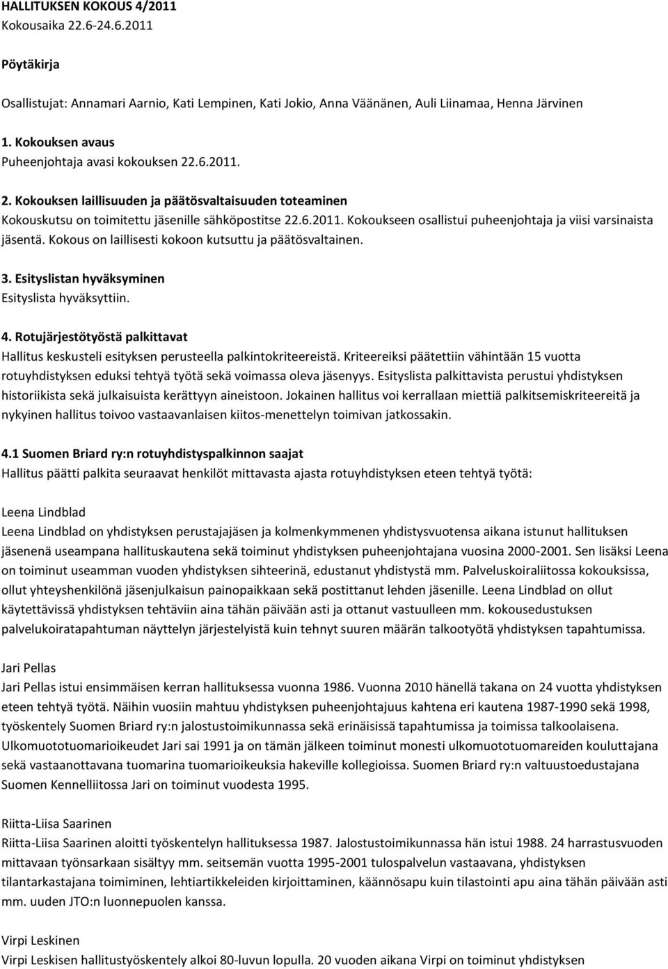 Kokous on laillisesti kokoon kutsuttu ja päätösvaltainen. 3. Esityslistan hyväksyminen Esityslista hyväksyttiin. 4.