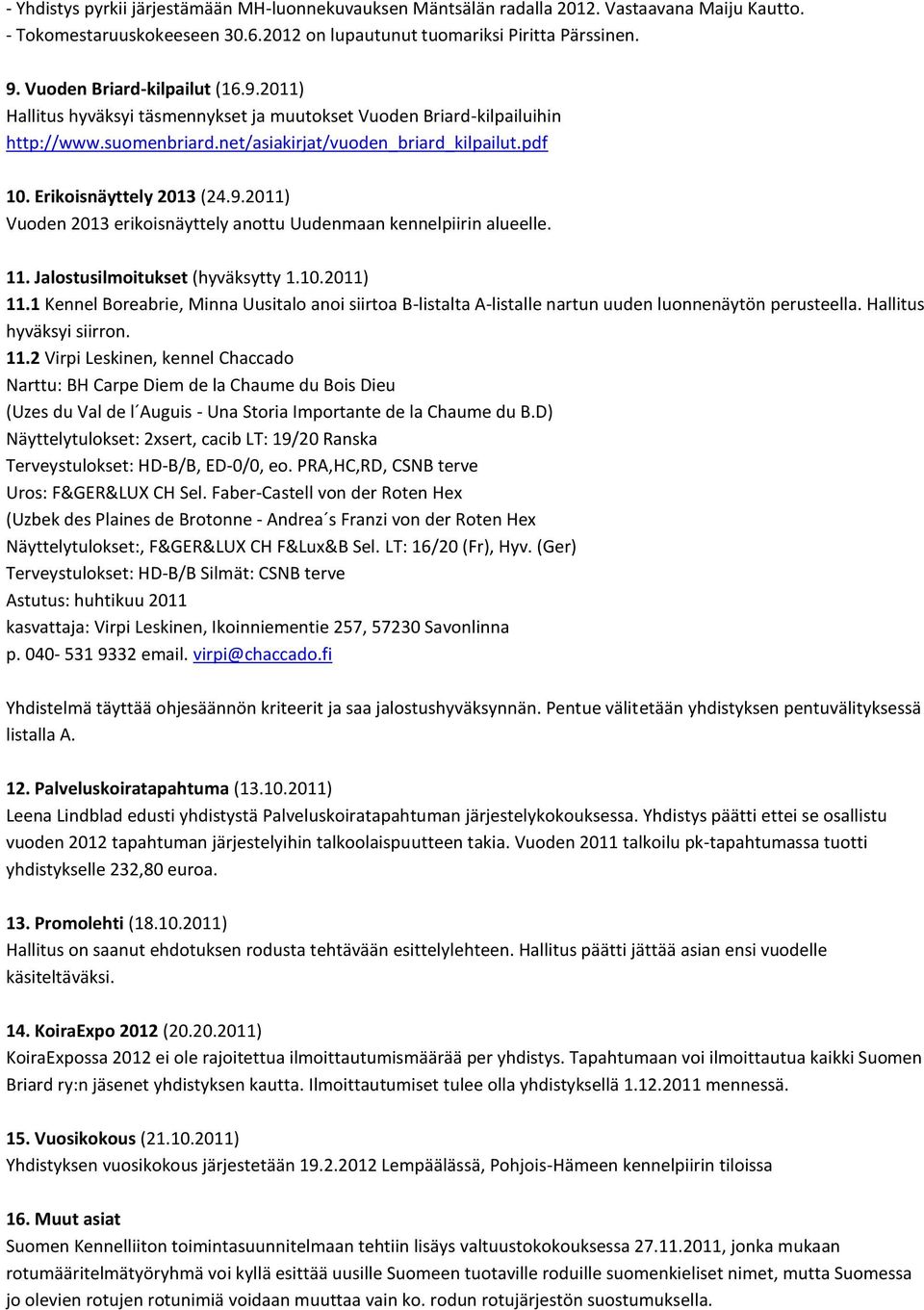 Erikoisnäyttely 2013 (24.9.2011) Vuoden 2013 erikoisnäyttely anottu Uudenmaan kennelpiirin alueelle. 11. Jalostusilmoitukset (hyväksytty 1.10.2011) 11.