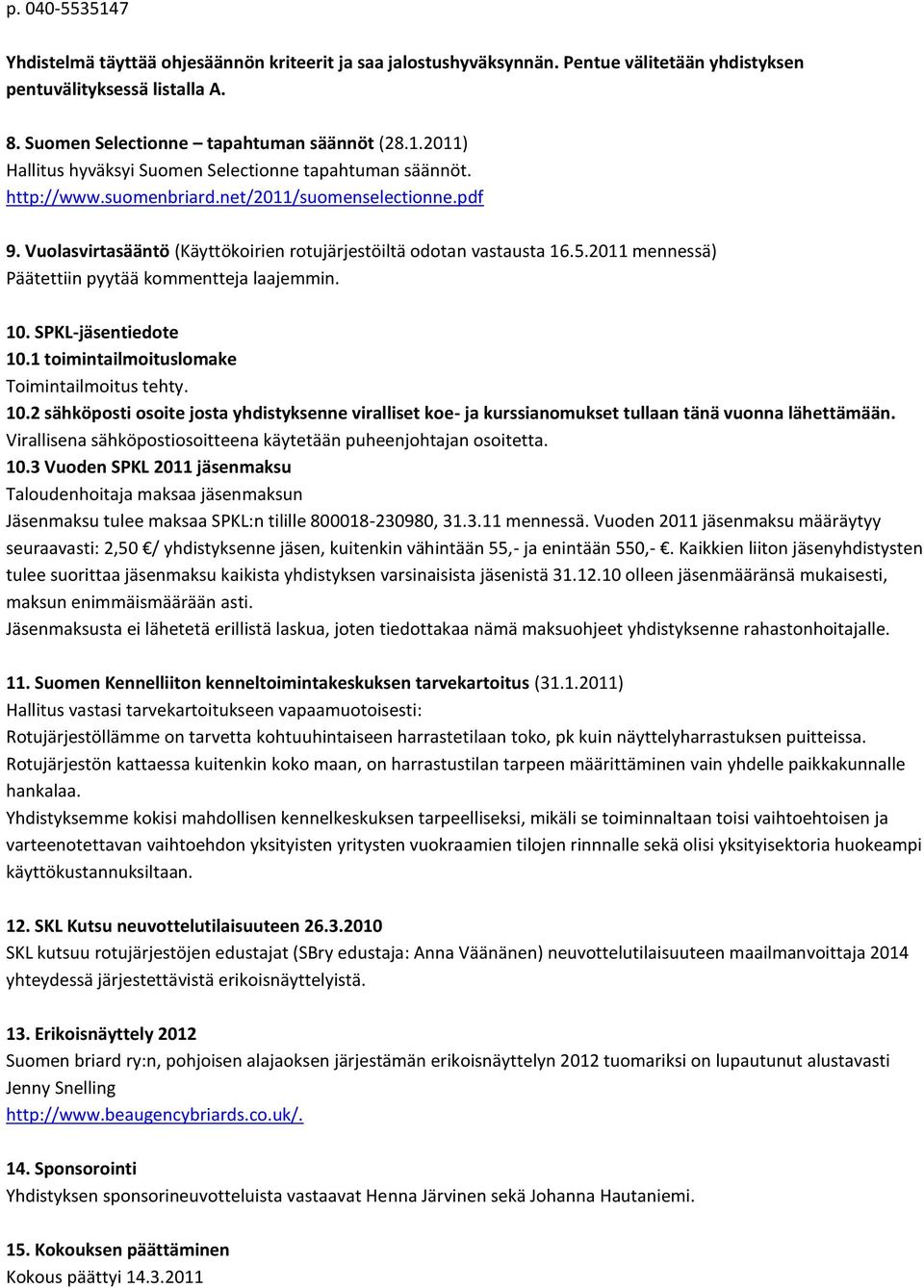 SPKL-jäsentiedote 10.1 toimintailmoituslomake Toimintailmoitus tehty. 10.2 sähköposti osoite josta yhdistyksenne viralliset koe- ja kurssianomukset tullaan tänä vuonna lähettämään.