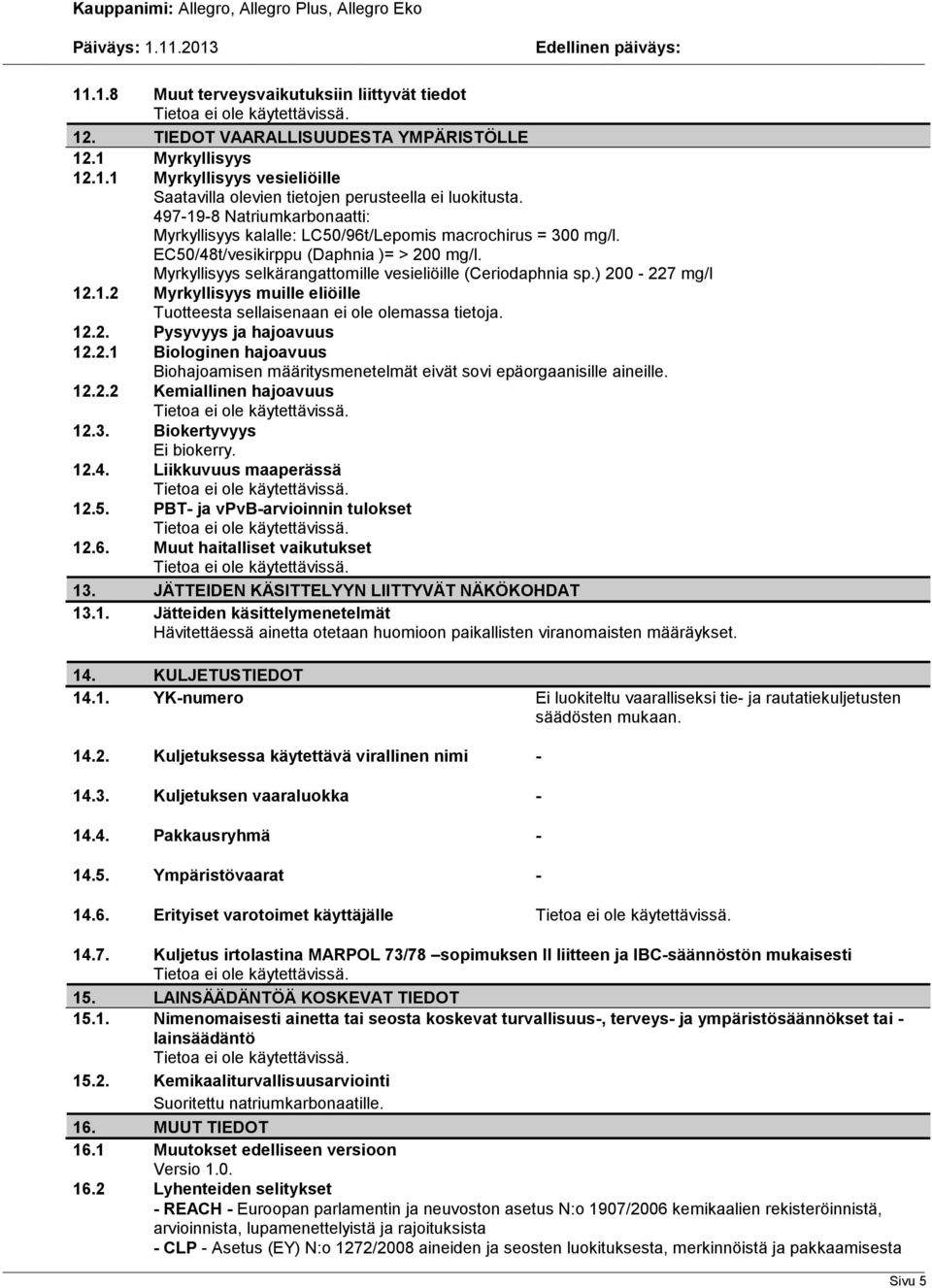 ) 200-227 mg/l 12.1.2 Myrkyllisyys muille eliöille Tuotteesta sellaisenaan ei ole olemassa tietoja. 12.2. Pysyvyys ja hajoavuus 12.2.1 Biologinen hajoavuus Biohajoamisen määritysmenetelmät eivät sovi epäorgaanisille aineille.