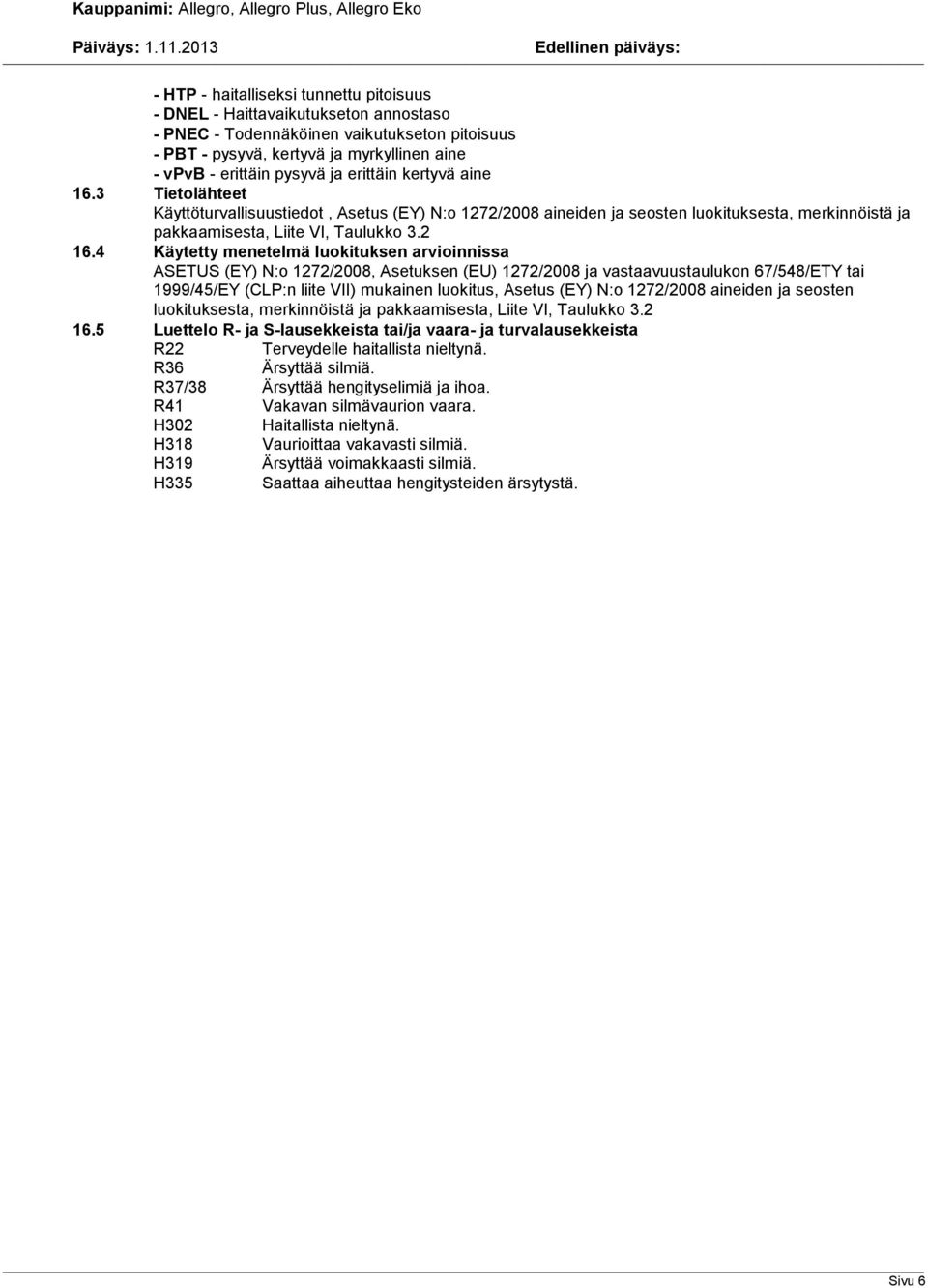 4 Käytetty menetelmä luokituksen arvioinnissa ASETUS (EY) N:o 1272/2008, Asetuksen (EU) 1272/2008 ja vastaavuustaulukon 67/548/ETY tai 1999/45/EY (CLP:n liite VII) mukainen luokitus, Asetus (EY) N:o