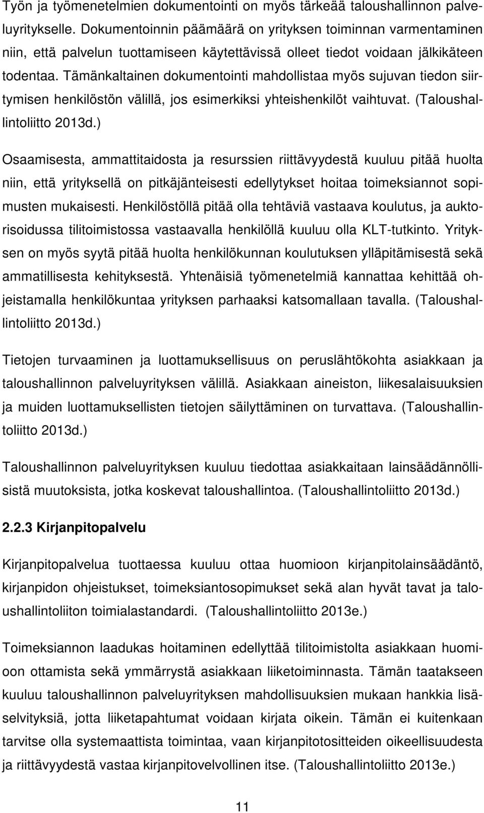 Tämänkaltainen dokumentointi mahdollistaa myös sujuvan tiedon siirtymisen henkilöstön välillä, jos esimerkiksi yhteishenkilöt vaihtuvat. (Taloushallintoliitto 2013d.