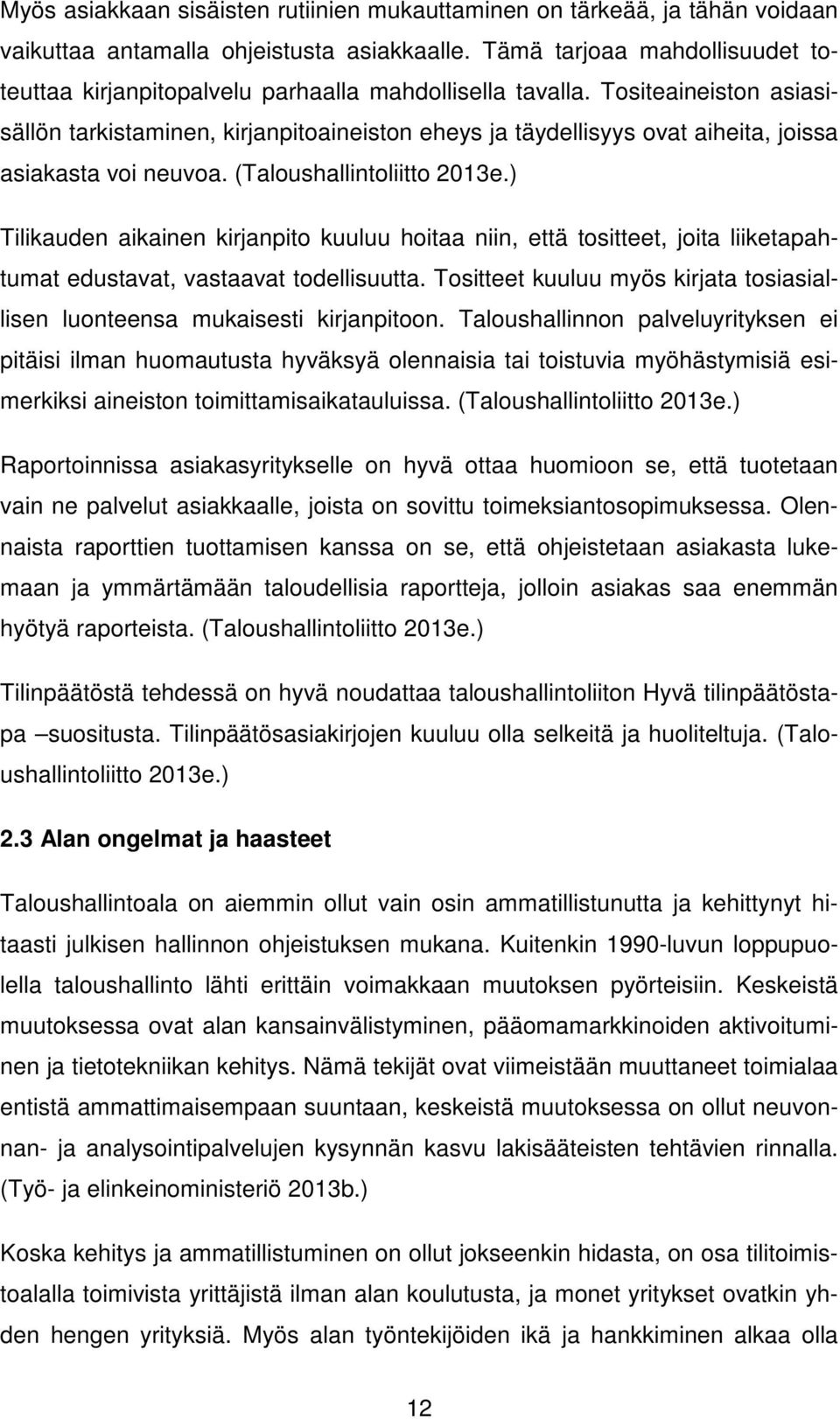 Tositeaineiston asiasisällön tarkistaminen, kirjanpitoaineiston eheys ja täydellisyys ovat aiheita, joissa asiakasta voi neuvoa. (Taloushallintoliitto 2013e.