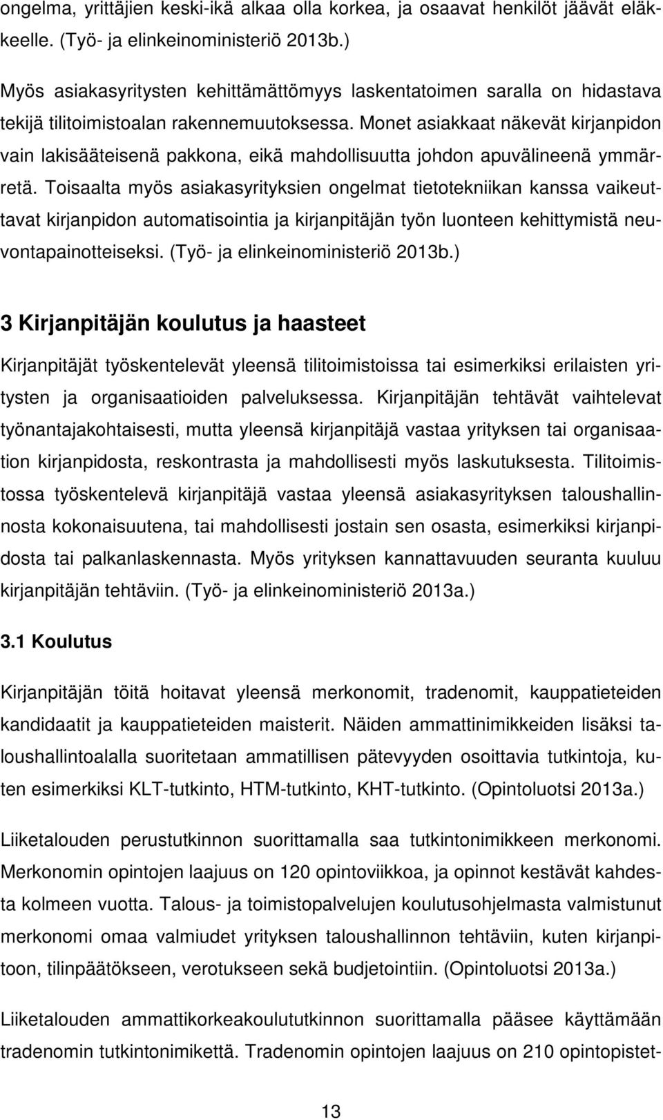 Monet asiakkaat näkevät kirjanpidon vain lakisääteisenä pakkona, eikä mahdollisuutta johdon apuvälineenä ymmärretä.