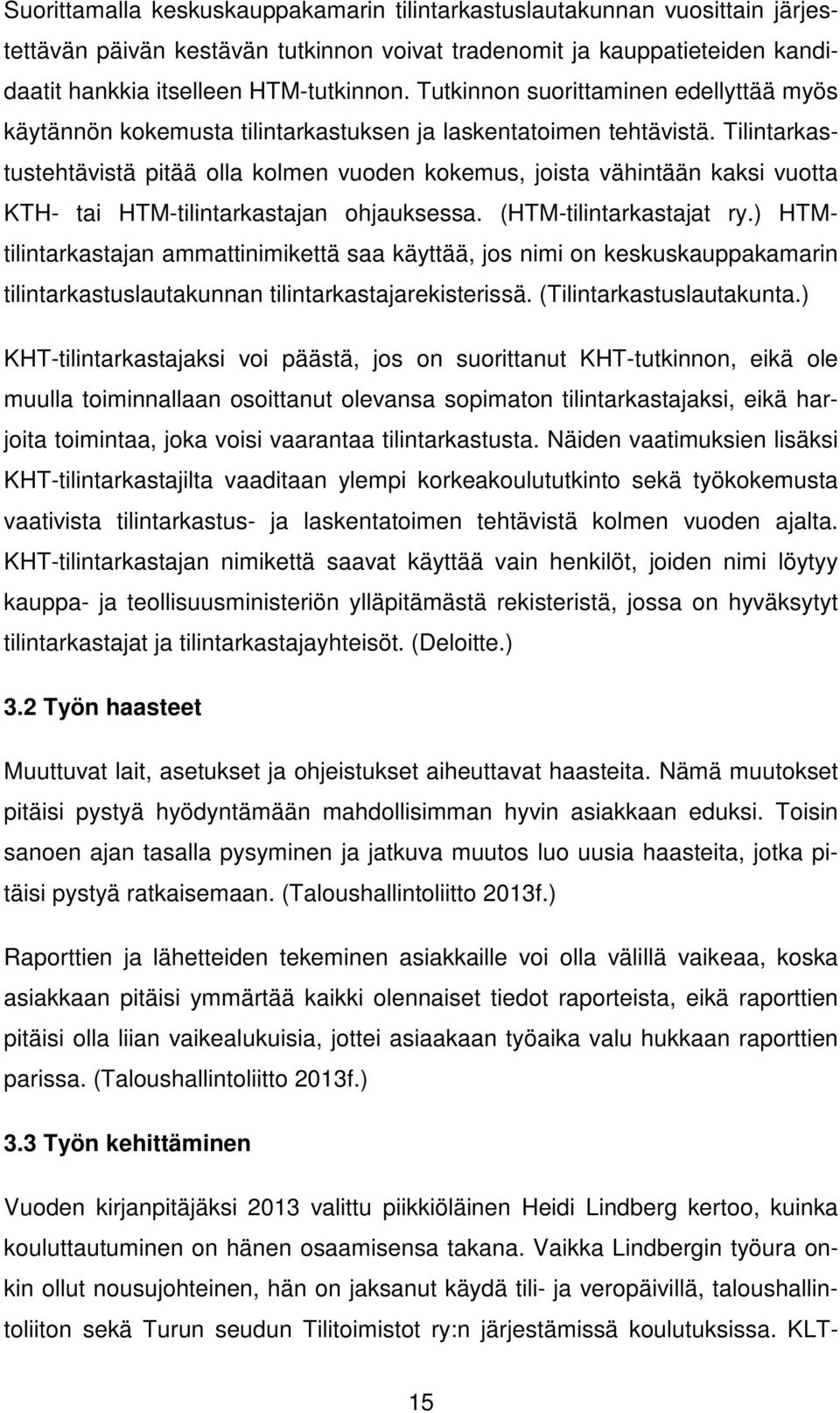 Tilintarkastustehtävistä pitää olla kolmen vuoden kokemus, joista vähintään kaksi vuotta KTH- tai HTM-tilintarkastajan ohjauksessa. (HTM-tilintarkastajat ry.