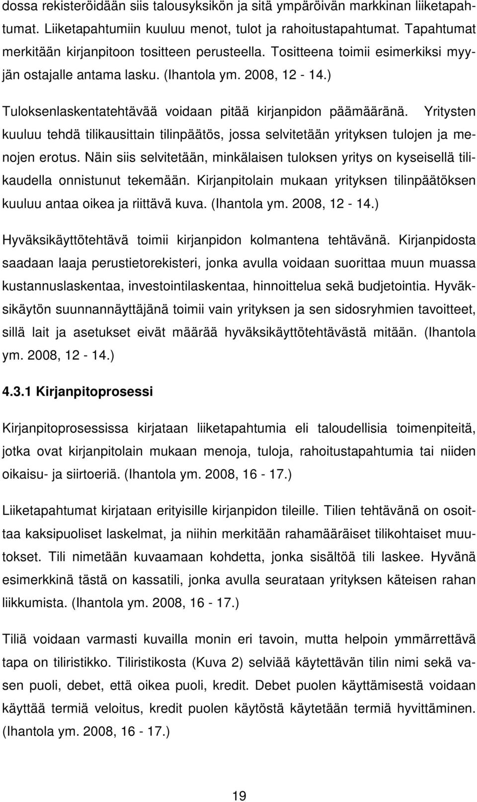 ) Tuloksenlaskentatehtävää voidaan pitää kirjanpidon päämääränä. Yritysten kuuluu tehdä tilikausittain tilinpäätös, jossa selvitetään yrityksen tulojen ja menojen erotus.